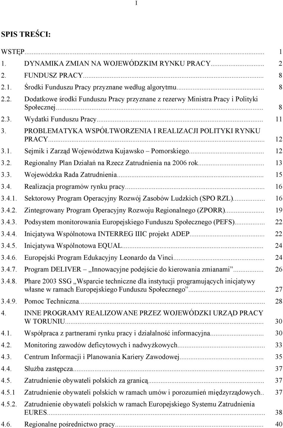 .. 13 3.3. Wojewódzka Rada Zatrudnienia... 15 3.4. Realizacja programów rynku pracy... 16 3.4.1. Sektorowy Program Operacyjny Rozwój Zasobów Ludzkich (SPO RZL)... 16 3.4.2.