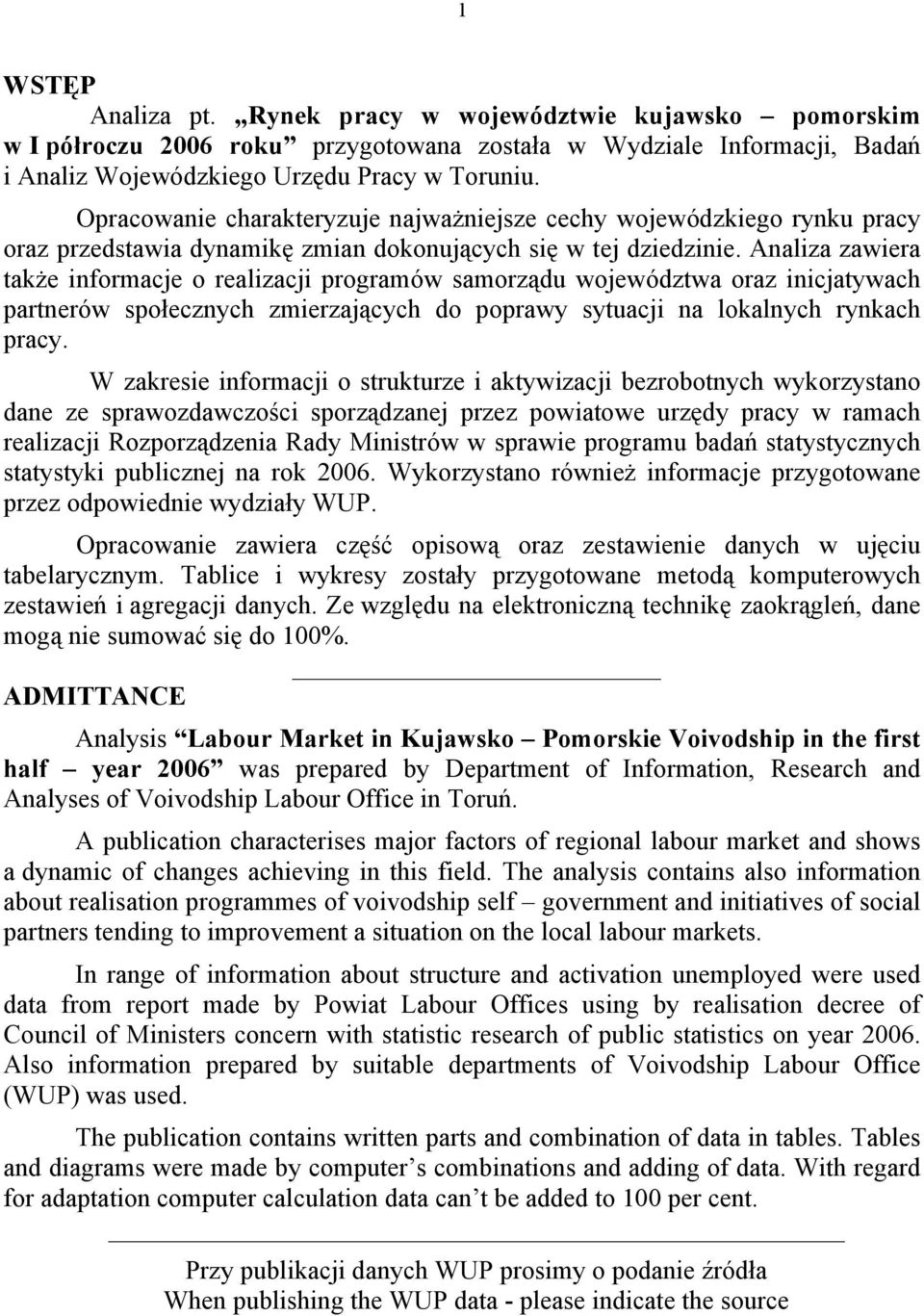 Analiza zawiera także informacje o realizacji programów samorządu województwa oraz inicjatywach partnerów społecznych zmierzających do poprawy sytuacji na lokalnych rynkach pracy.