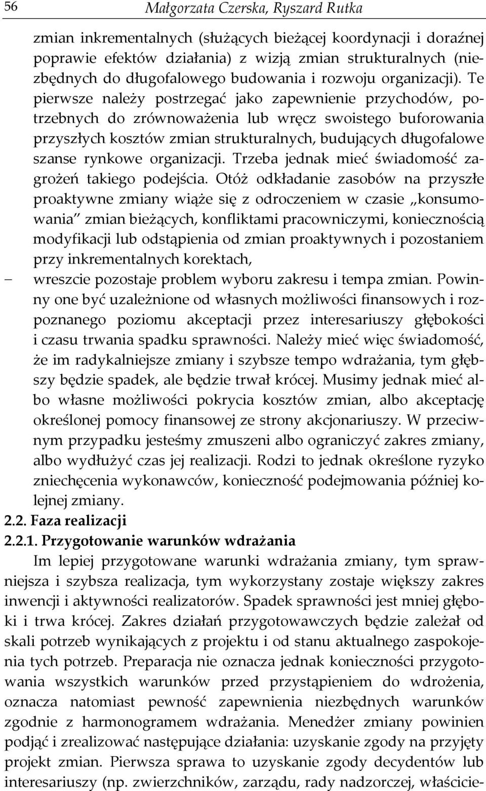 Te pierwsze należy postrzegać jako zapewnienie przychodów, potrzebnych do zrównoważenia lub wręcz swoistego buforowania przyszłych kosztów zmian strukturalnych, budujących długofalowe szanse rynkowe