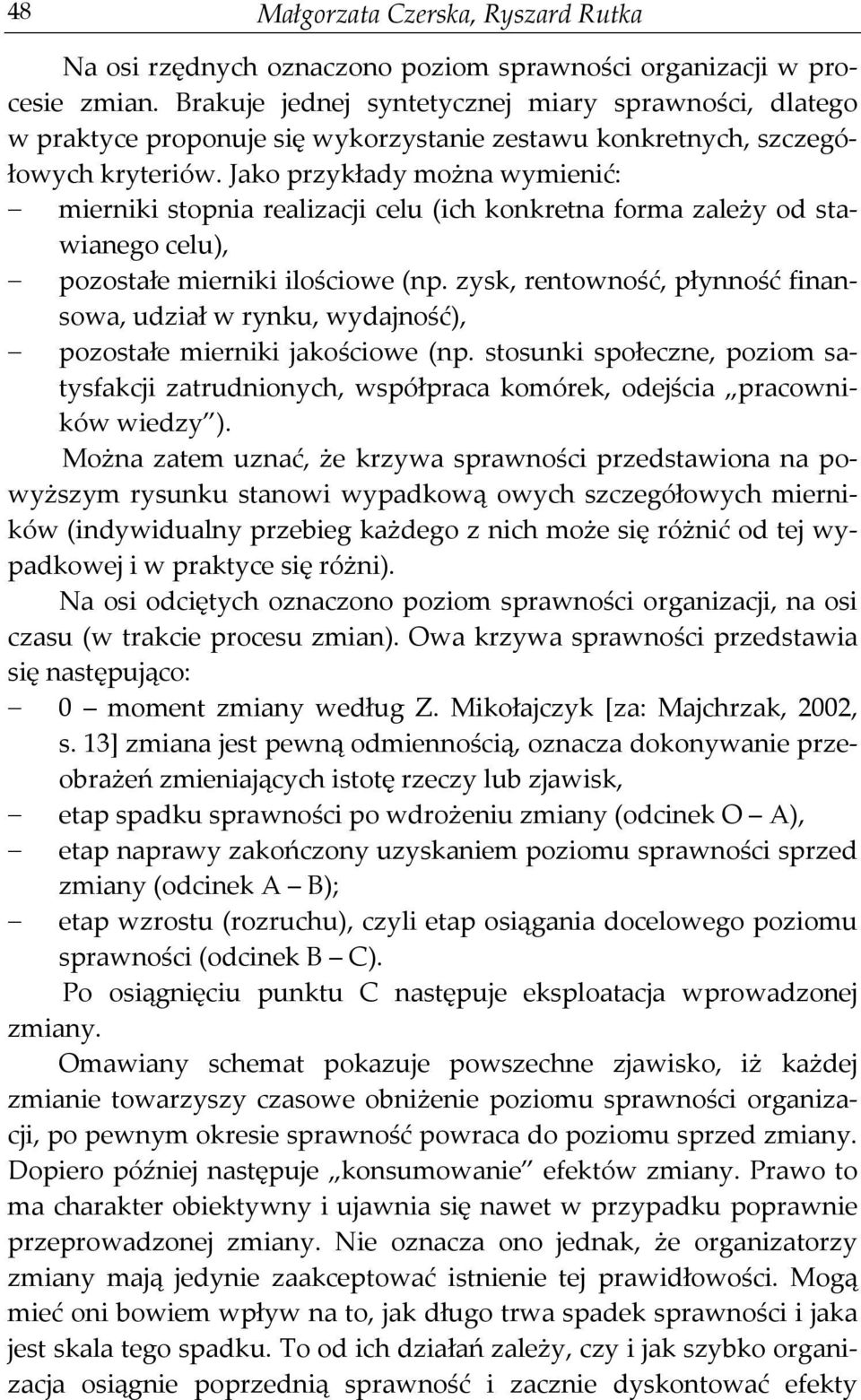 Jako przykłady można wymienić: mierniki stopnia realizacji celu (ich konkretna forma zależy od stawianego celu), pozostałe mierniki ilościowe (np.