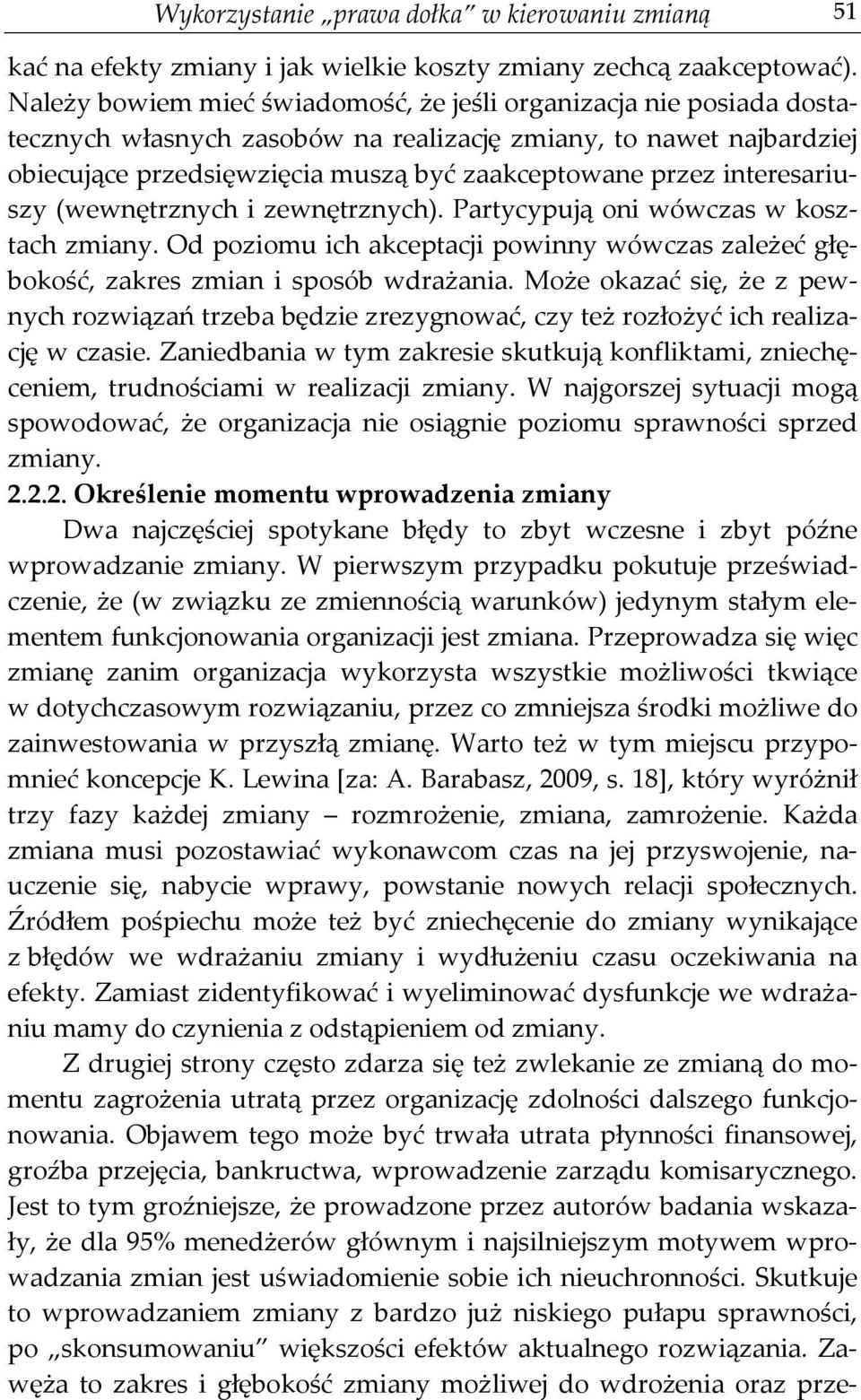 interesariuszy (wewnętrznych i zewnętrznych). Partycypują oni wówczas w kosztach zmiany. Od poziomu ich akceptacji powinny wówczas zależeć głębokość, zakres zmian i sposób wdrażania.