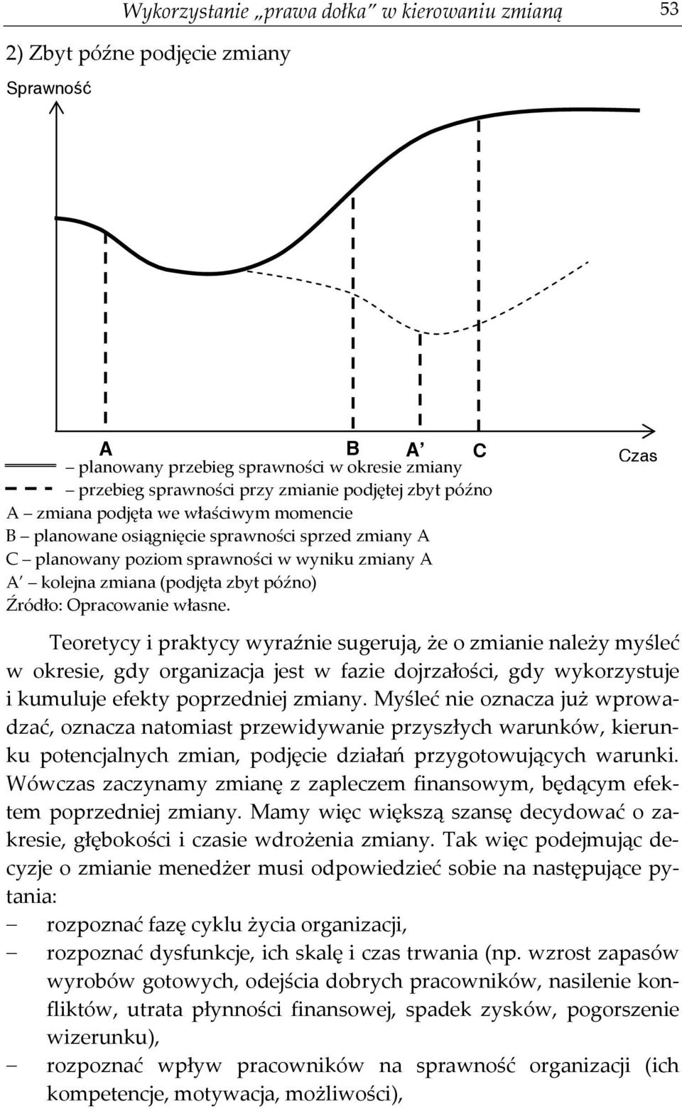 własne. Czas Teoretycy i praktycy wyraźnie sugerują, że o zmianie należy myśleć w okresie, gdy organizacja jest w fazie dojrzałości, gdy wykorzystuje i kumuluje efekty poprzedniej zmiany.