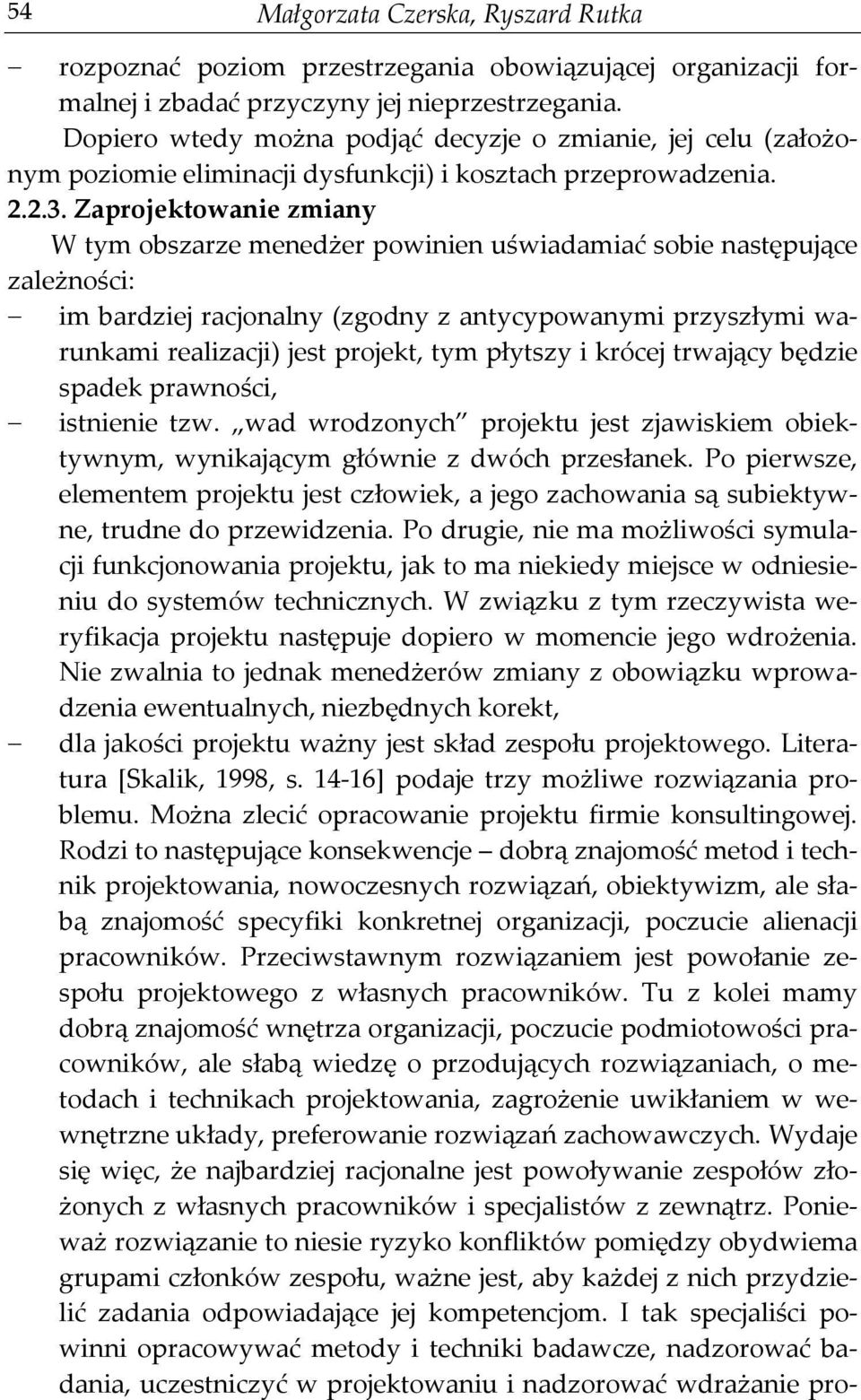 Zaprojektowanie zmiany W tym obszarze menedżer powinien uświadamiać sobie następujące zależności: im bardziej racjonalny (zgodny z antycypowanymi przyszłymi warunkami realizacji) jest projekt, tym