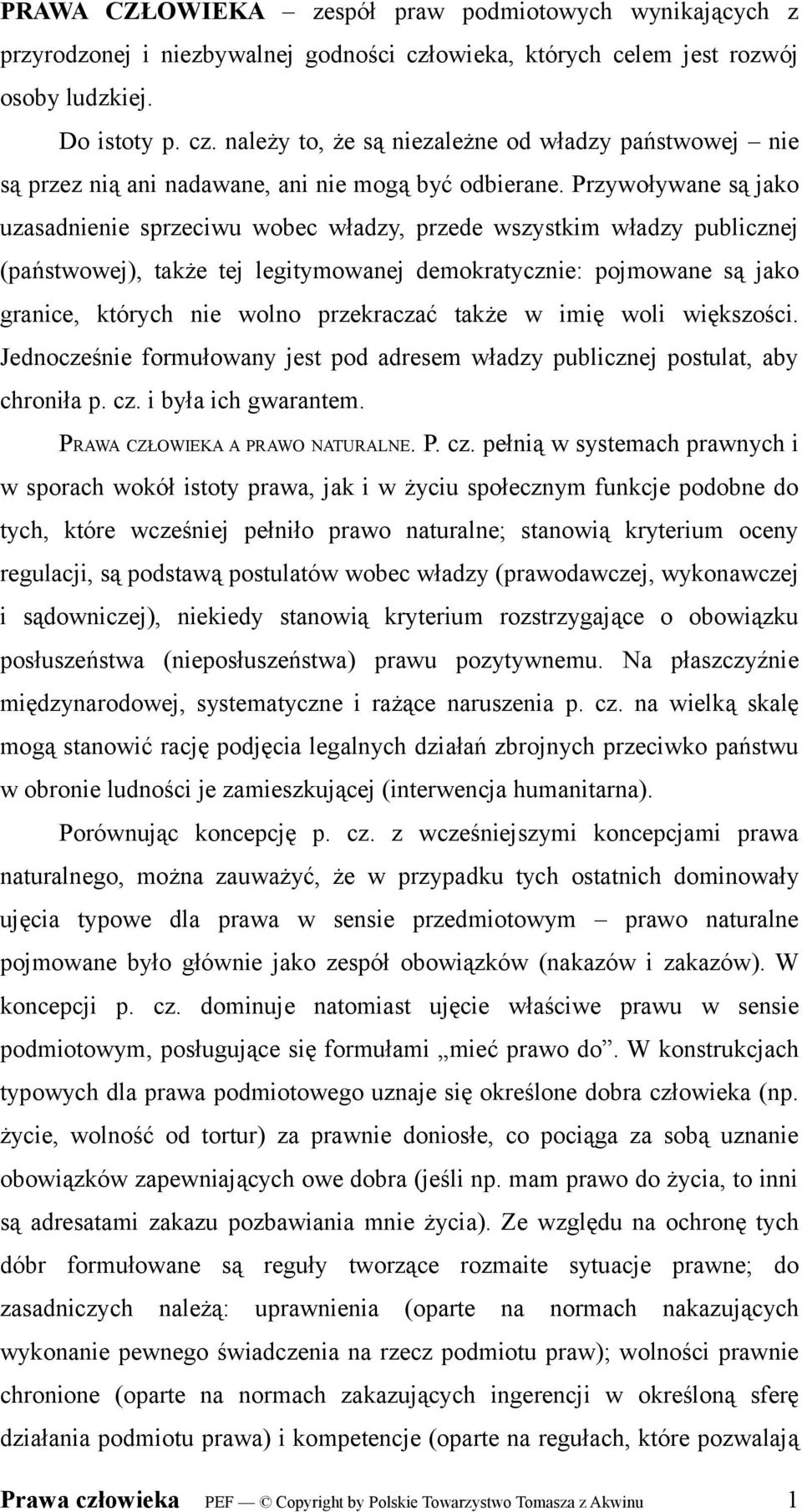 Przywoływane są jako uzasadnienie sprzeciwu wobec władzy, przede wszystkim władzy publicznej (państwowej), także tej legitymowanej demokratycznie: pojmowane są jako granice, których nie wolno