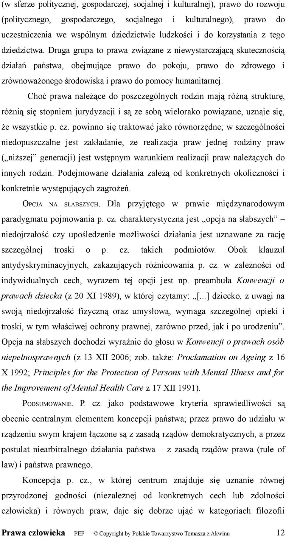 Druga grupa to prawa związane z niewystarczającą skutecznością działań państwa, obejmujące prawo do pokoju, prawo do zdrowego i zrównoważonego środowiska i prawo do pomocy humanitarnej.