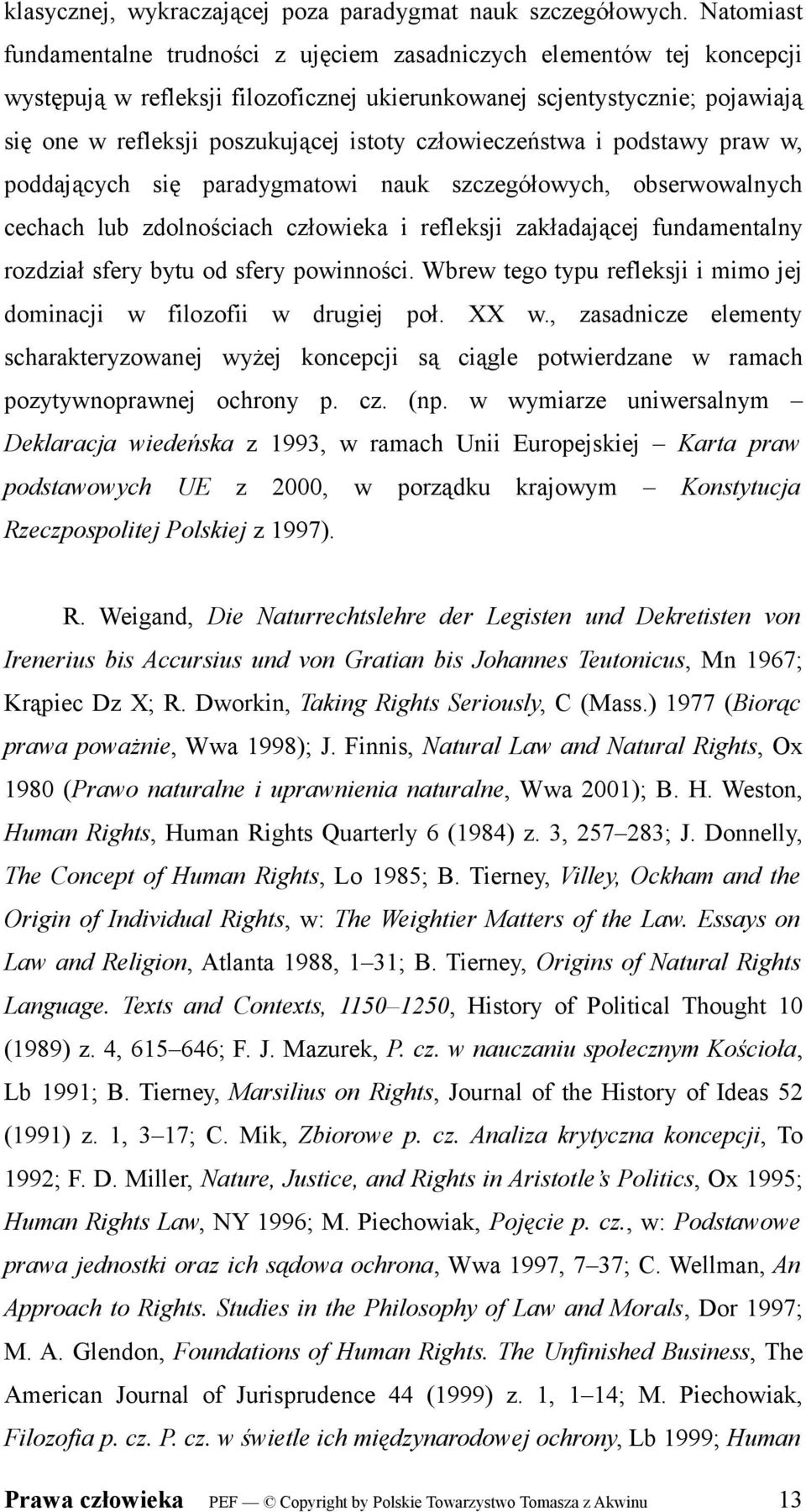 człowieczeństwa i podstawy praw w, poddających się paradygmatowi nauk szczegółowych, obserwowalnych cechach lub zdolnościach człowieka i refleksji zakładającej fundamentalny rozdział sfery bytu od