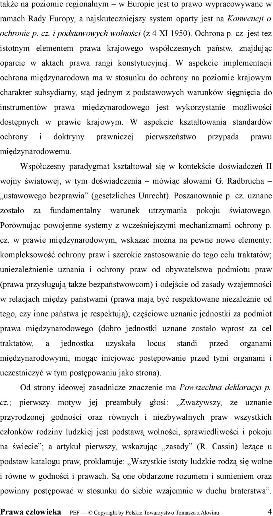 W aspekcie implementacji ochrona międzynarodowa ma w stosunku do ochrony na poziomie krajowym charakter subsydiarny, stąd jednym z podstawowych warunków sięgnięcia do instrumentów prawa