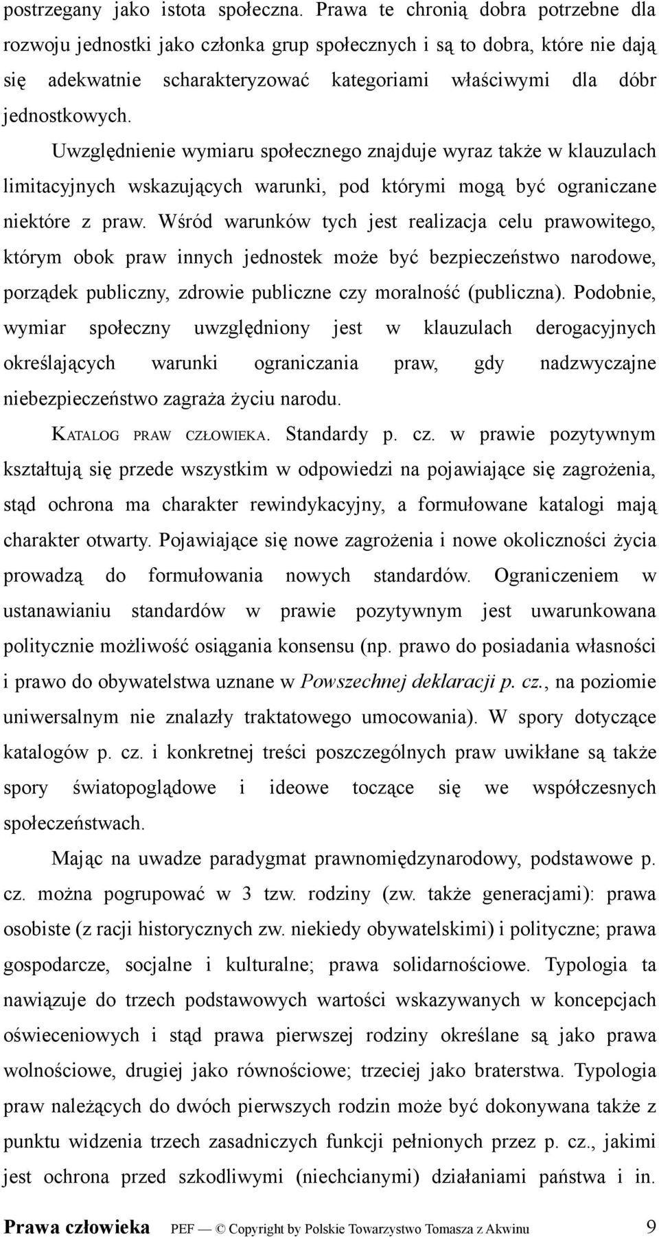 Uwzględnienie wymiaru społecznego znajduje wyraz także w klauzulach limitacyjnych wskazujących warunki, pod którymi mogą być ograniczane niektóre z praw.