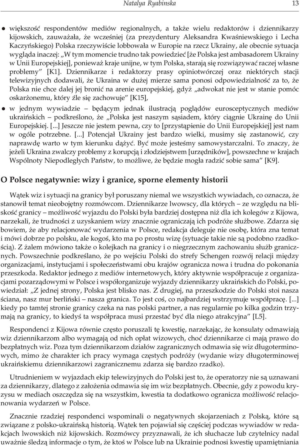 dzieæ [ e Pol ska jest am ba sa do rem Ukra i ny w Unii Eu ro pe j skiej], po nie wa kra je uni j ne, w tym Pol ska, sta raj¹ siê roz wi¹zy waæ ra czej w³asne pro ble my [K1].