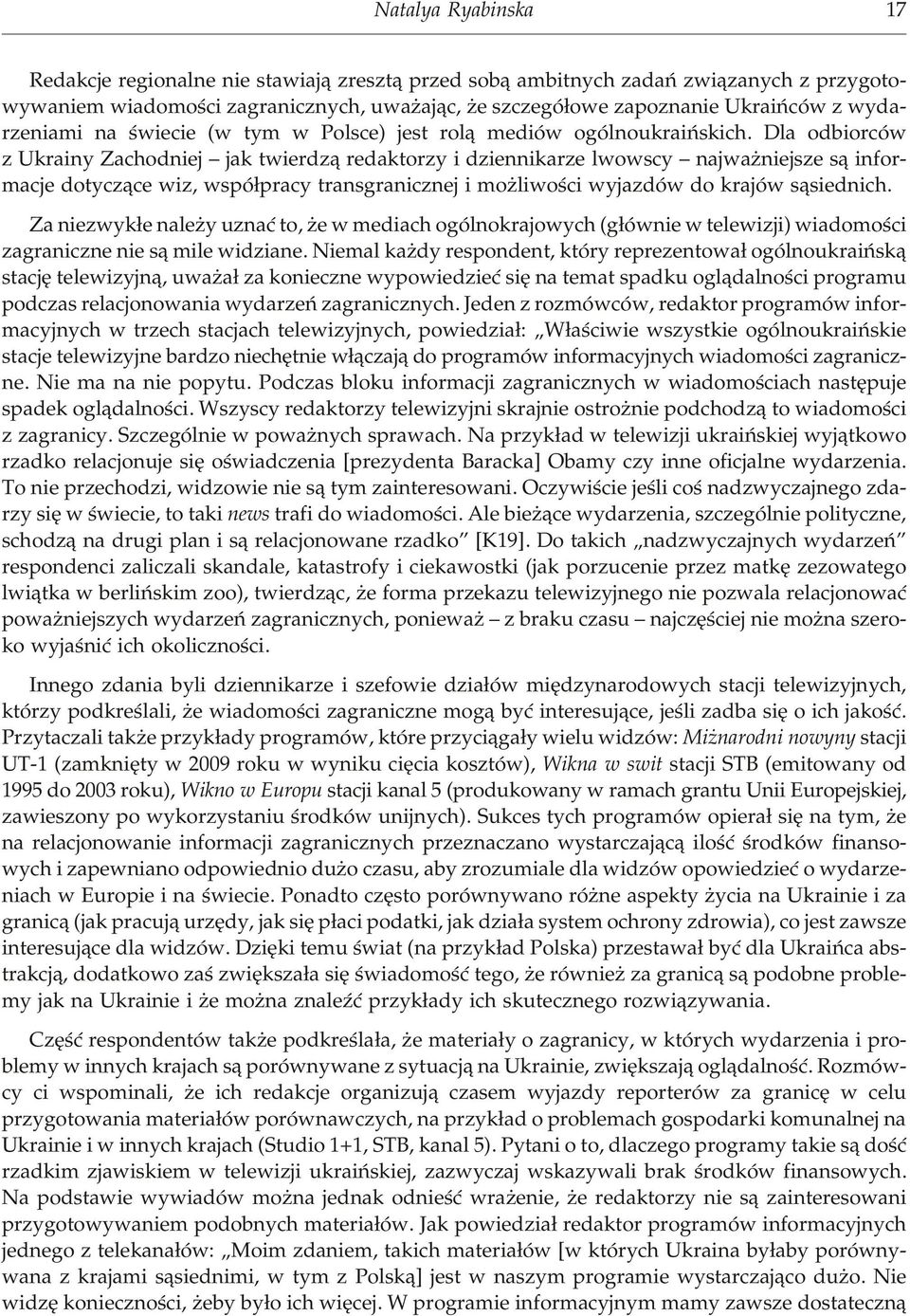 Dla od bio r ców z U kra i ny Za chod niej jak twierdz¹ re da kto rzy i dzien ni ka rze lwo ws cy naj wa nie j sze s¹ in fo r - ma cje do tycz¹ce wiz, wspó³pra cy trans gra ni cz nej i mo li wo œci