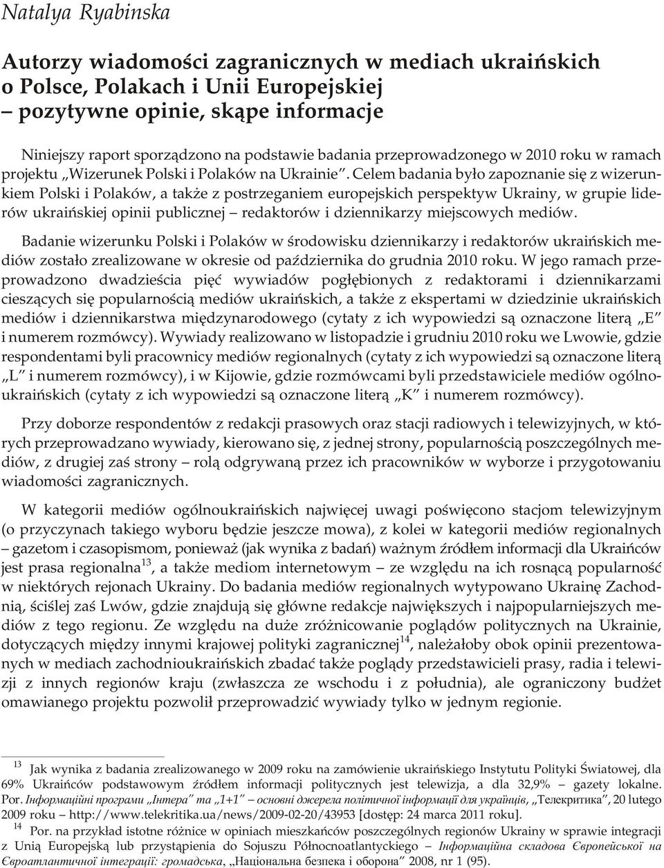 Ce lem ba da nia by³o za po zna nie siê z wi ze run - kiem Pol ski i Po la ków, a ta k e z post rze ga niem eu ro pe j skich per spe ktyw Ukra i ny, w gru pie li de - rów ukra i ñ skiej opi nii pu b