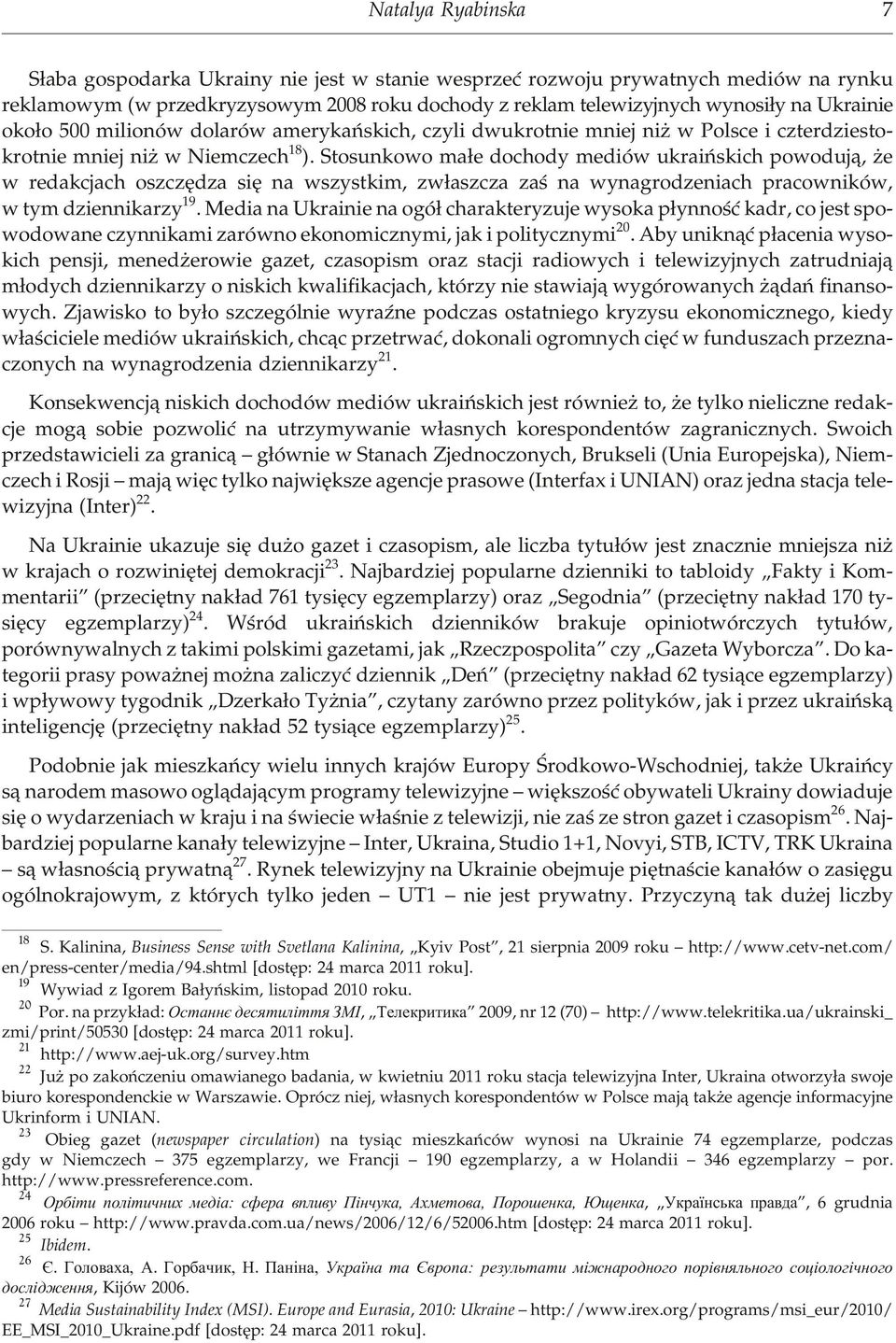 Sto sun ko wo ma³e do cho dy me diów ukra i ñ skich po wo duj¹, e w re da kcjach osz czê dza siê na wszy stkim, zw³asz cza zaœ na wy na gro dze niach pra co w ni ków, w tym dzien ni ka rzy 19.