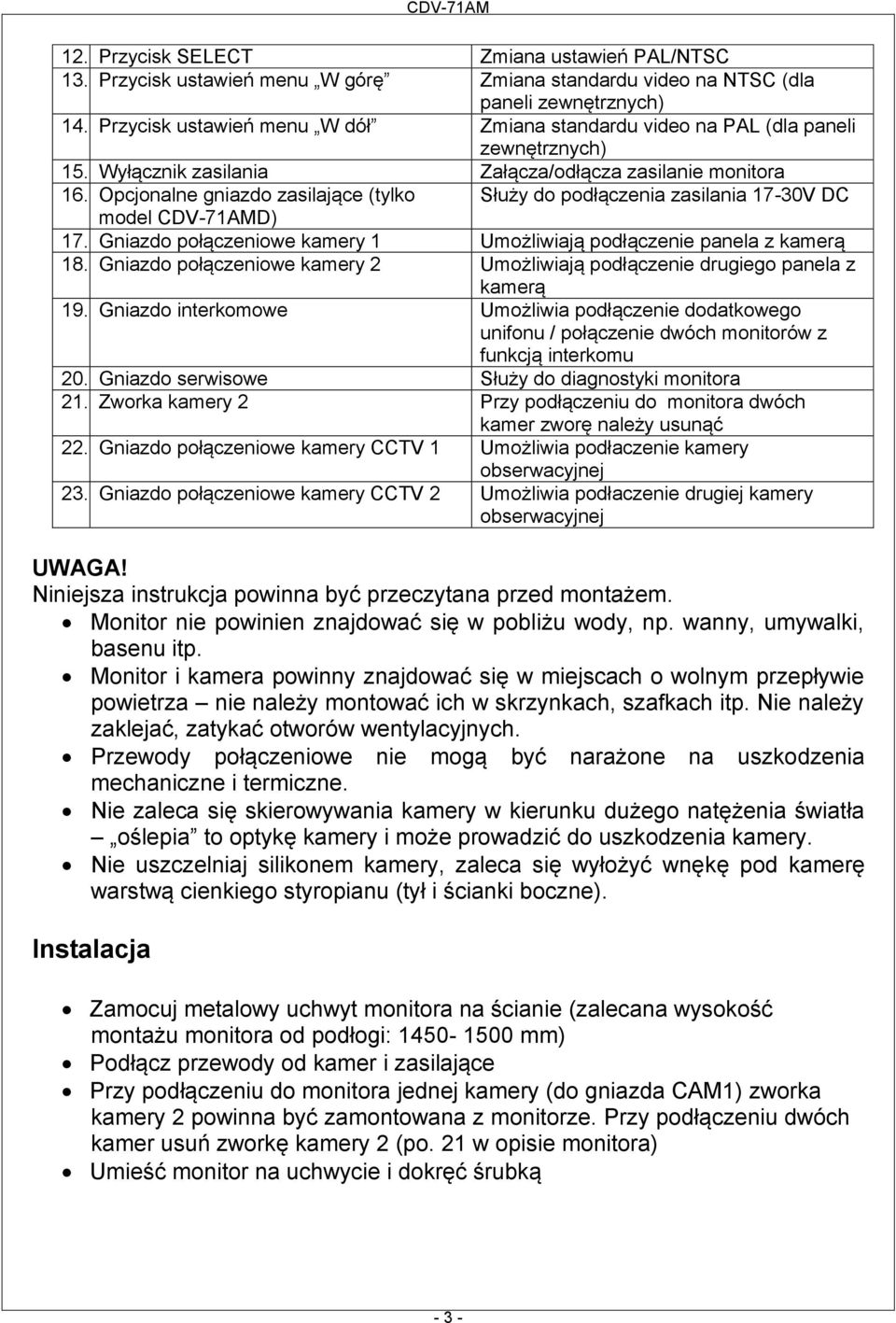 Opcjonalne gniazdo zasilające (tylko Służy do podłączenia zasilania 17-30V DC model CDV-71AMD) 17. Gniazdo połączeniowe kamery 1 Umożliwiają podłączenie panela z kamerą 18.