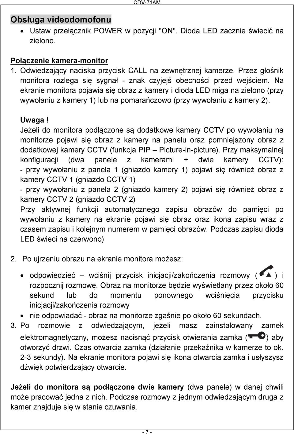 Na ekranie monitora pojawia się obraz z kamery i dioda LED miga na zielono (przy wywołaniu z kamery 1) lub na pomarańczowo (przy wywołaniu z kamery 2). Uwaga!