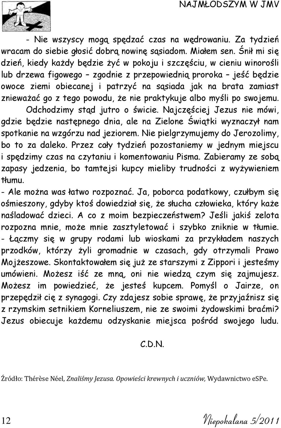 zniewa a go z tego powodu, e nie praktykuje albo my li po swojemu. Odchodzimy st d jutro o wicie.