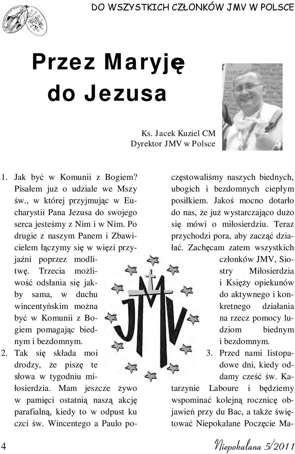 Trzecia mo liwo ods ania si jakby sama, w duchu wincenty skim mo na by w Komunii z Bogiem pomagaj c biednym i bezdomnym. 2. Tak si sk ada moi drodzy, e pisz te s owa w tygodniu mi- osierdzia.