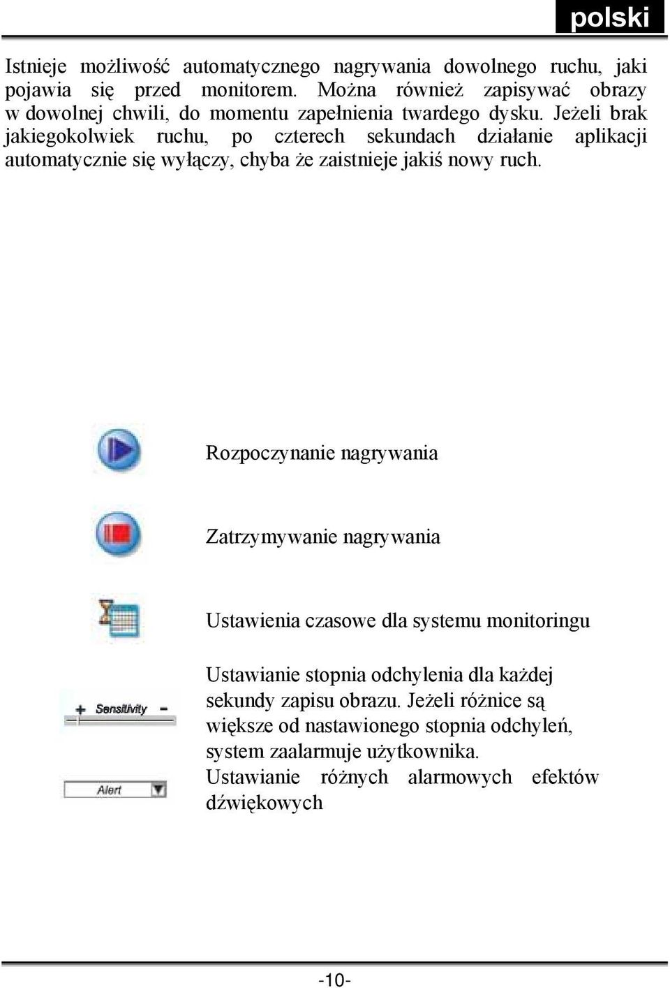 Jeżeli brak jakiegokolwiek ruchu, po czterech sekundach działanie aplikacji automatycznie się wyłączy, chyba że zaistnieje jakiś nowy ruch.