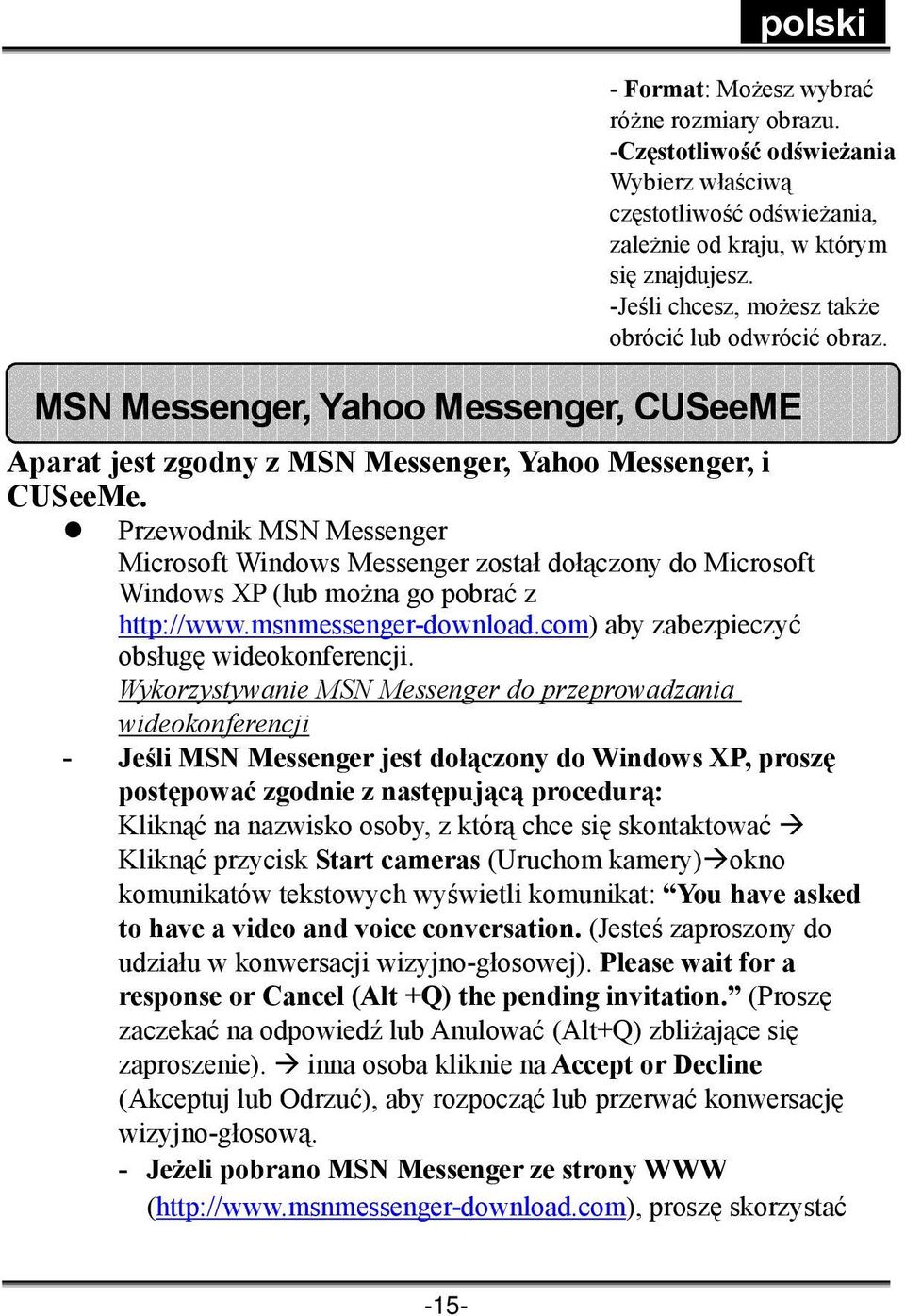 Przewodnik MSN Messenger Microsoft Windows Messenger został dołączony do Microsoft Windows XP (lub można go pobrać z http://www.msnmessenger-download.com) aby zabezpieczyć obsługę wideokonferencji.