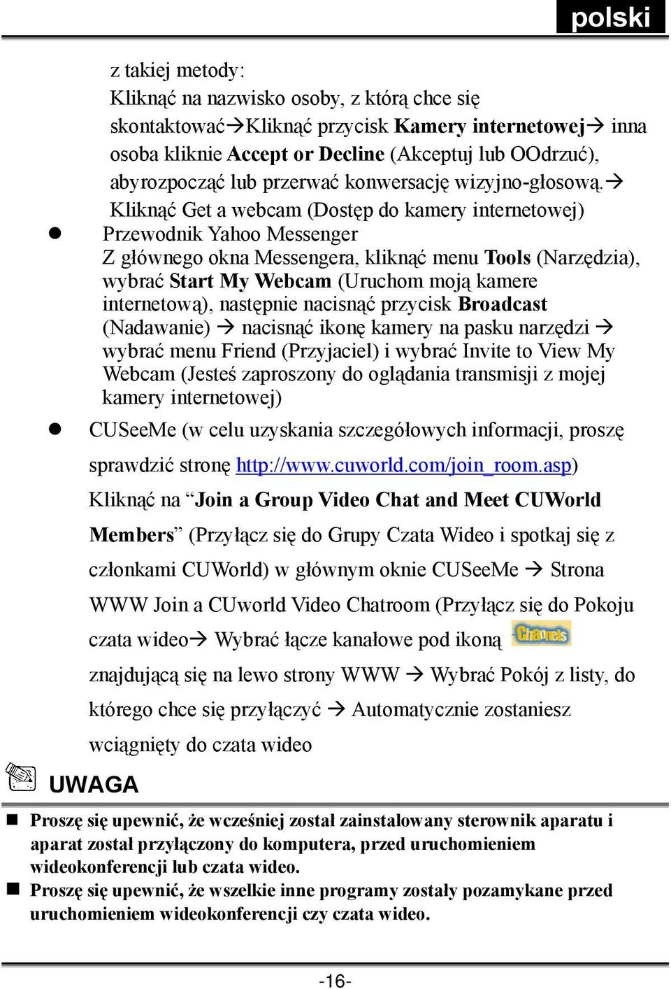 Kliknąć Get a webcam (Dostęp do kamery internetowej) Przewodnik Yahoo Messenger Z głównego okna Messengera, kliknąć menu Tools (Narzędzia), wybrać Start My Webcam (Uruchom moją kamere internetową),