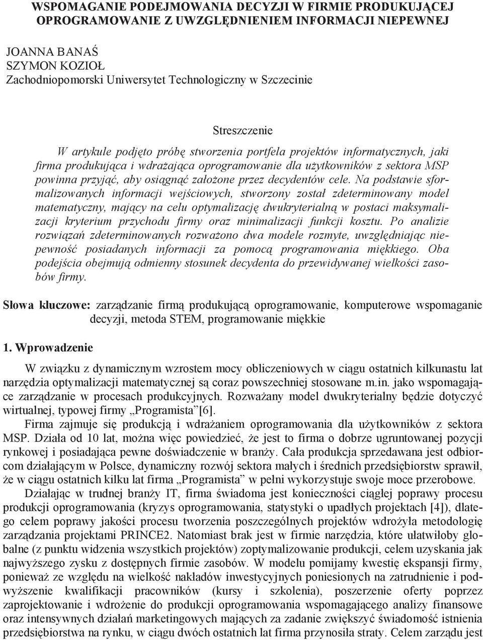 Na podstawe sformalzowanych nformacj wej cowych, stworzony został zdetermnowany model matematyczny, maj cy na celu optymalzacj dwukryteraln w postac maksymalzacj kryterum przychodu frmy oraz