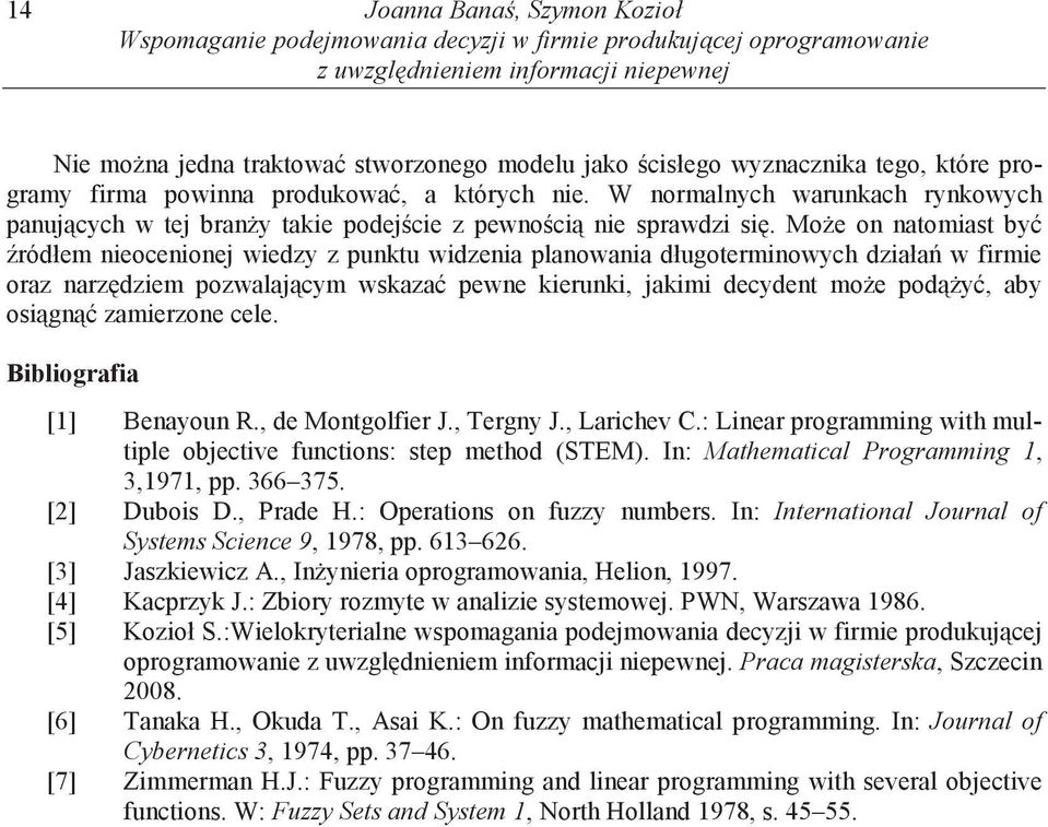 Mo e on natomast by ródłem neocenonej wedzy z punktu wdzena planowana długotermnowych dzała w frme oraz narz dzem pozwalaj cym wskaza pewne kerunk, jakm decydent mo e pod y, aby os gn zamerzone cele.