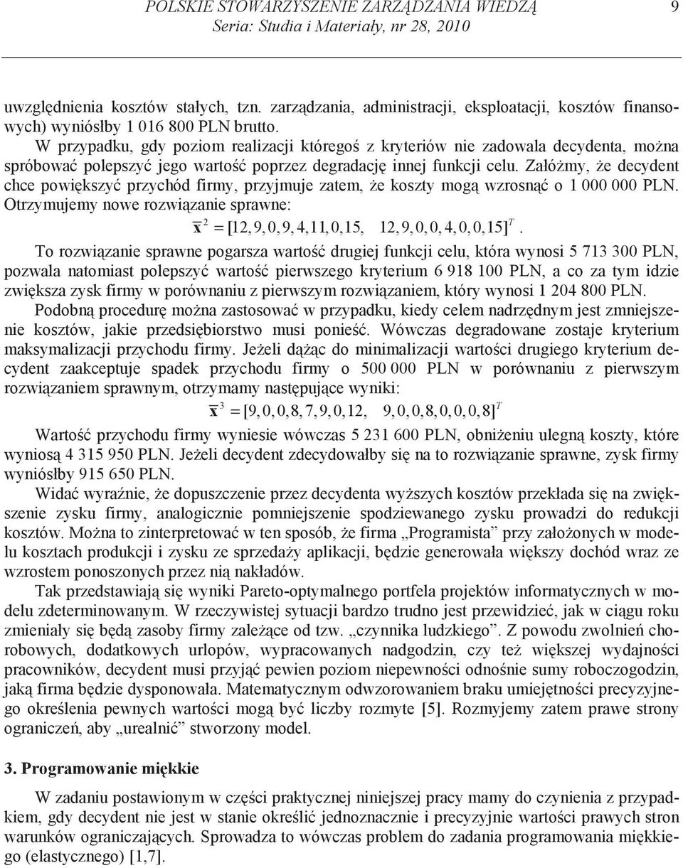 Załó my, e decydent chce pow kszy przychód frmy, przyjmuje zatem, e koszty mog wzrosn o 1 000 000 PLN. Otrzymujemy nowe rozw zane sprawne: 2 x = [12,9,0,9,4,11,0,15, 12,9,0,0, 4,0,0,15].