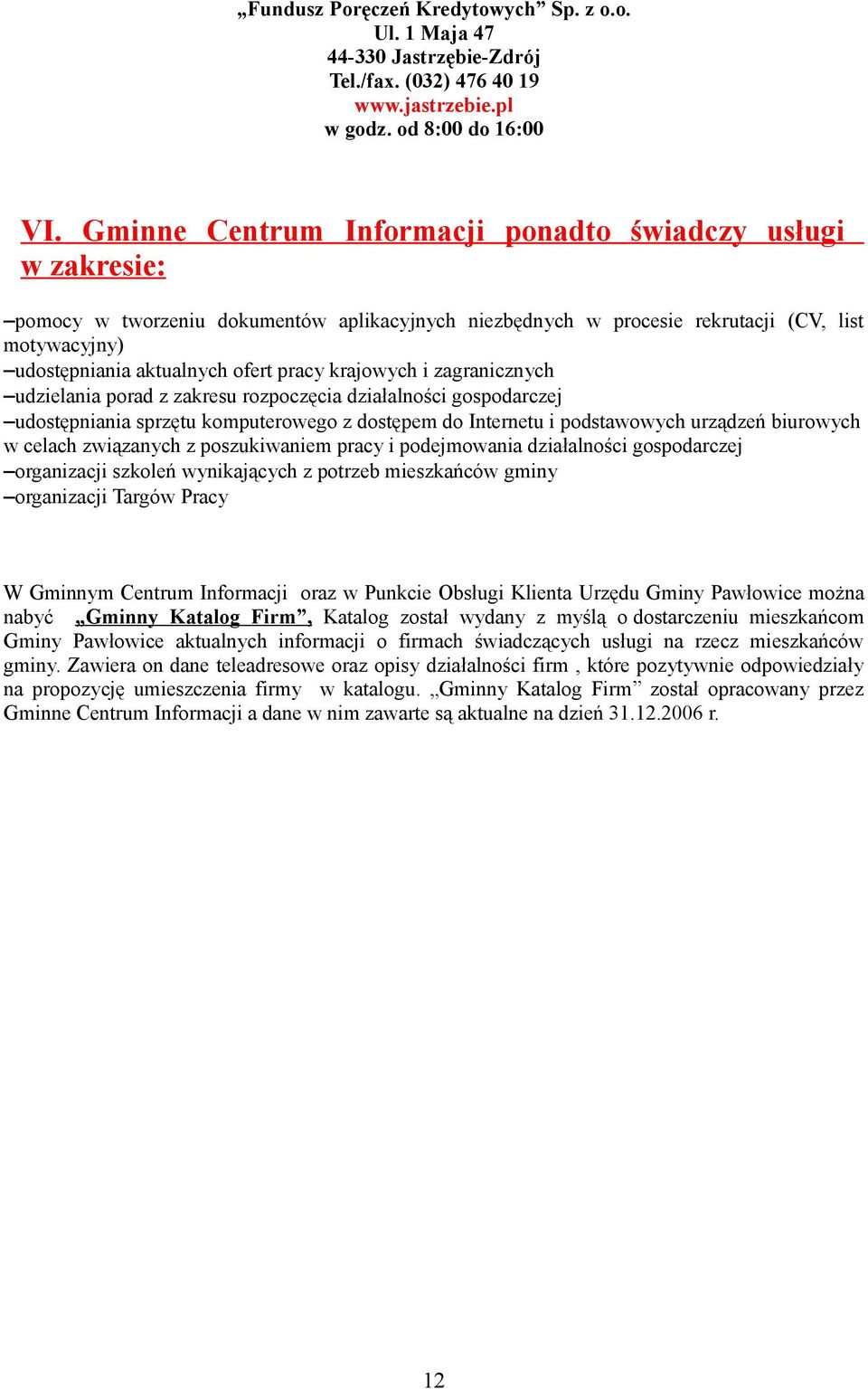 krajowych i zagranicznych udzielania porad z zakresu rozpoczęcia działalności gospodarczej udostępniania sprzętu komputerowego z dostępem do Internetu i podstawowych urządzeń biurowych w celach