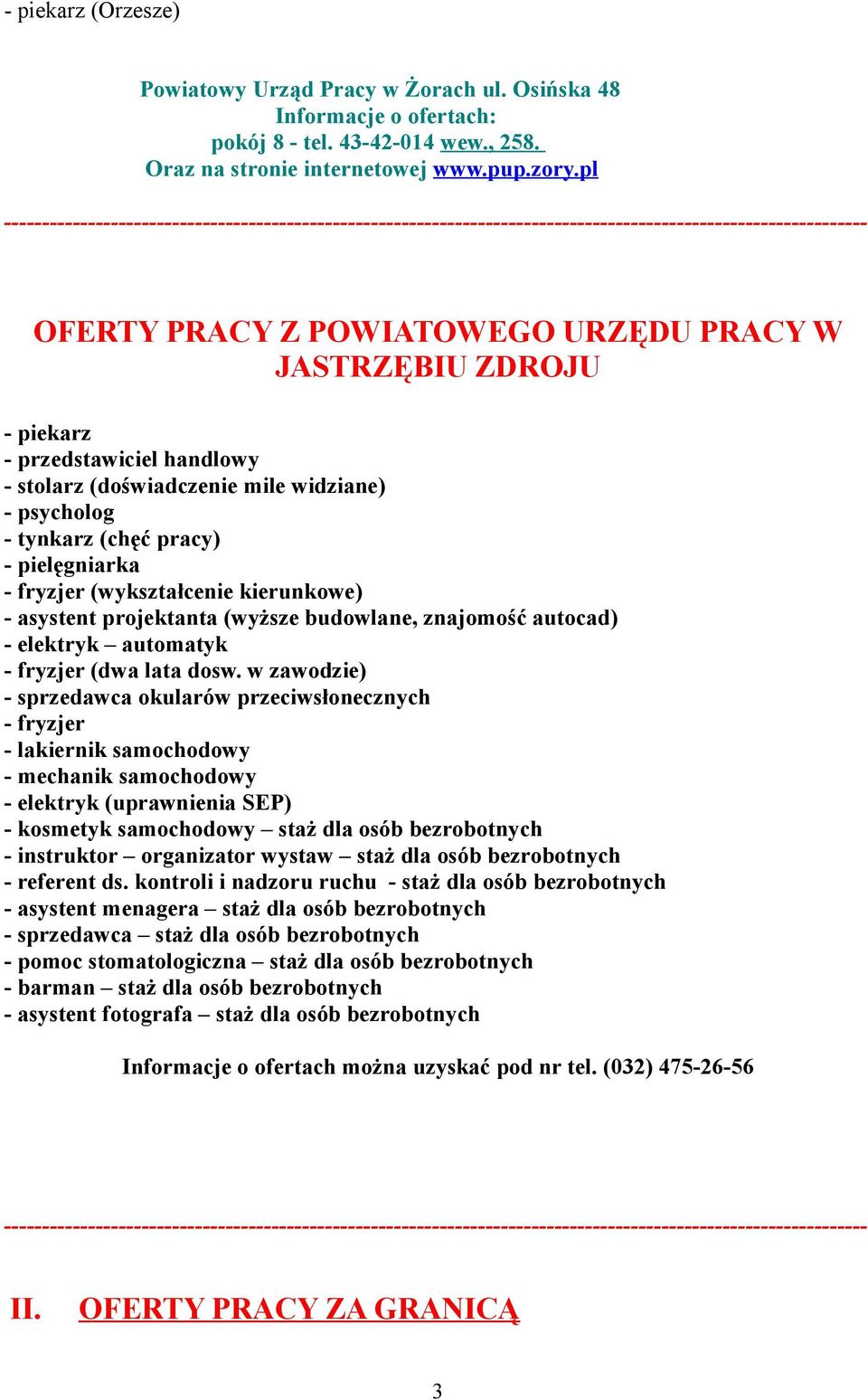 przedstawiciel handlowy - stolarz (doświadczenie mile widziane) - psycholog - tynkarz (chęć pracy) - pielęgniarka - fryzjer (wykształcenie kierunkowe) - asystent projektanta (wyższe budowlane,