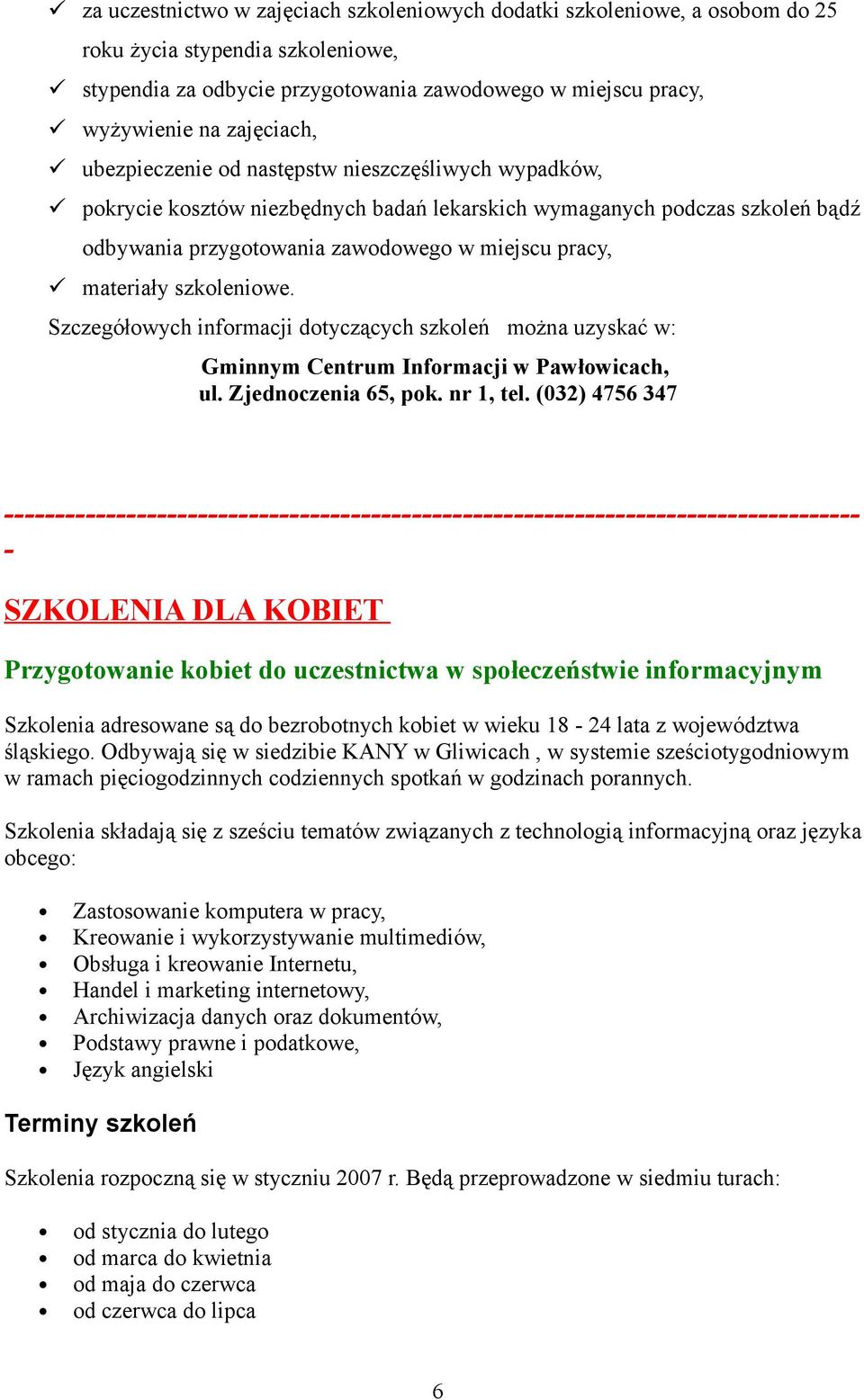 szkoleniowe. Szczegółowych informacji dotyczących szkoleń można uzyskać w: Gminnym Centrum Informacji w Pawłowicach, ul. Zjednoczenia 65, pok. nr 1, tel.