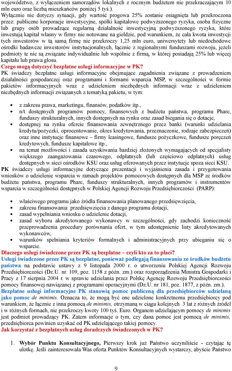 osób prowadzące regularną działalność inwestycyjną podwyższonego ryzyka, które inwestują kapitał własny w firmy nie notowane na giełdzie, pod warunkiem, że cała kwota inwestycji tych inwestorów w tą