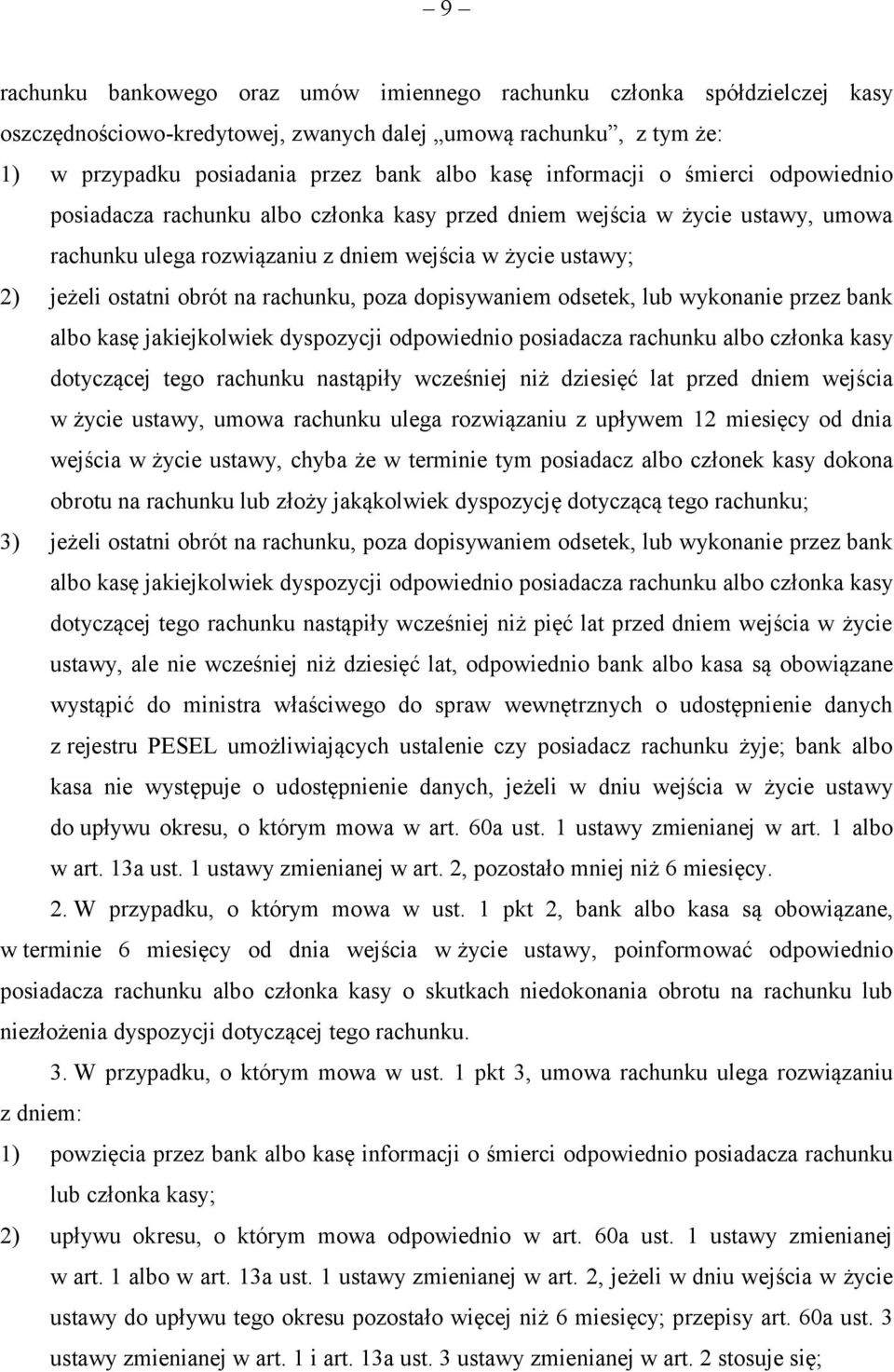 rachunku, poza dopisywaniem odsetek, lub wykonanie przez bank albo kasę jakiejkolwiek dyspozycji odpowiednio posiadacza rachunku albo członka kasy dotyczącej tego rachunku nastąpiły wcześniej niż