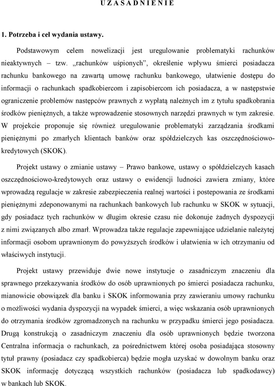 posiadacza, a w następstwie ograniczenie problemów następców prawnych z wypłatą należnych im z tytułu spadkobrania środków pieniężnych, a także wprowadzenie stosownych narzędzi prawnych w tym