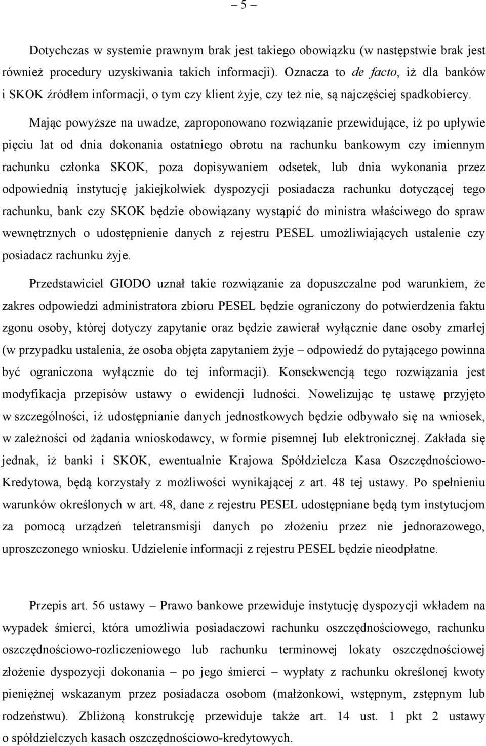 Mając powyższe na uwadze, zaproponowano rozwiązanie przewidujące, iż po upływie pięciu lat od dnia dokonania ostatniego obrotu na rachunku bankowym czy imiennym rachunku członka SKOK, poza