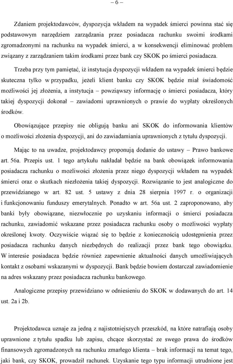 Trzeba przy tym pamiętać, iż instytucja dyspozycji wkładem na wypadek śmierci będzie skuteczna tylko w przypadku, jeżeli klient banku czy SKOK będzie miał świadomość możliwości jej złożenia, a