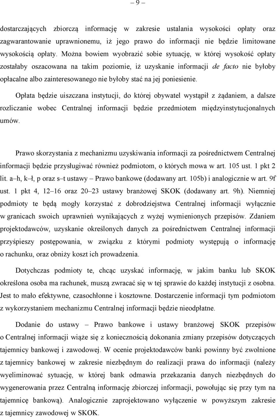 jej poniesienie. Opłata będzie uiszczana instytucji, do której obywatel wystąpił z żądaniem, a dalsze rozliczanie wobec Centralnej informacji będzie przedmiotem międzyinstytucjonalnych umów.