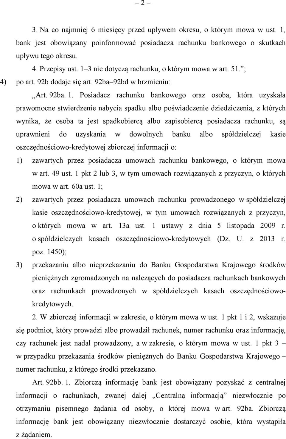 Posiadacz rachunku bankowego oraz osoba, która uzyskała prawomocne stwierdzenie nabycia spadku albo poświadczenie dziedziczenia, z których wynika, że osoba ta jest spadkobiercą albo zapisobiercą