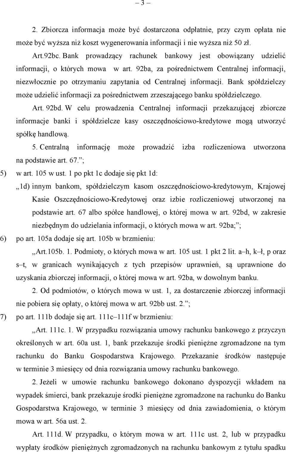 Bank spółdzielczy może udzielić informacji za pośrednictwem zrzeszającego banku spółdzielczego. Art. 92bd.