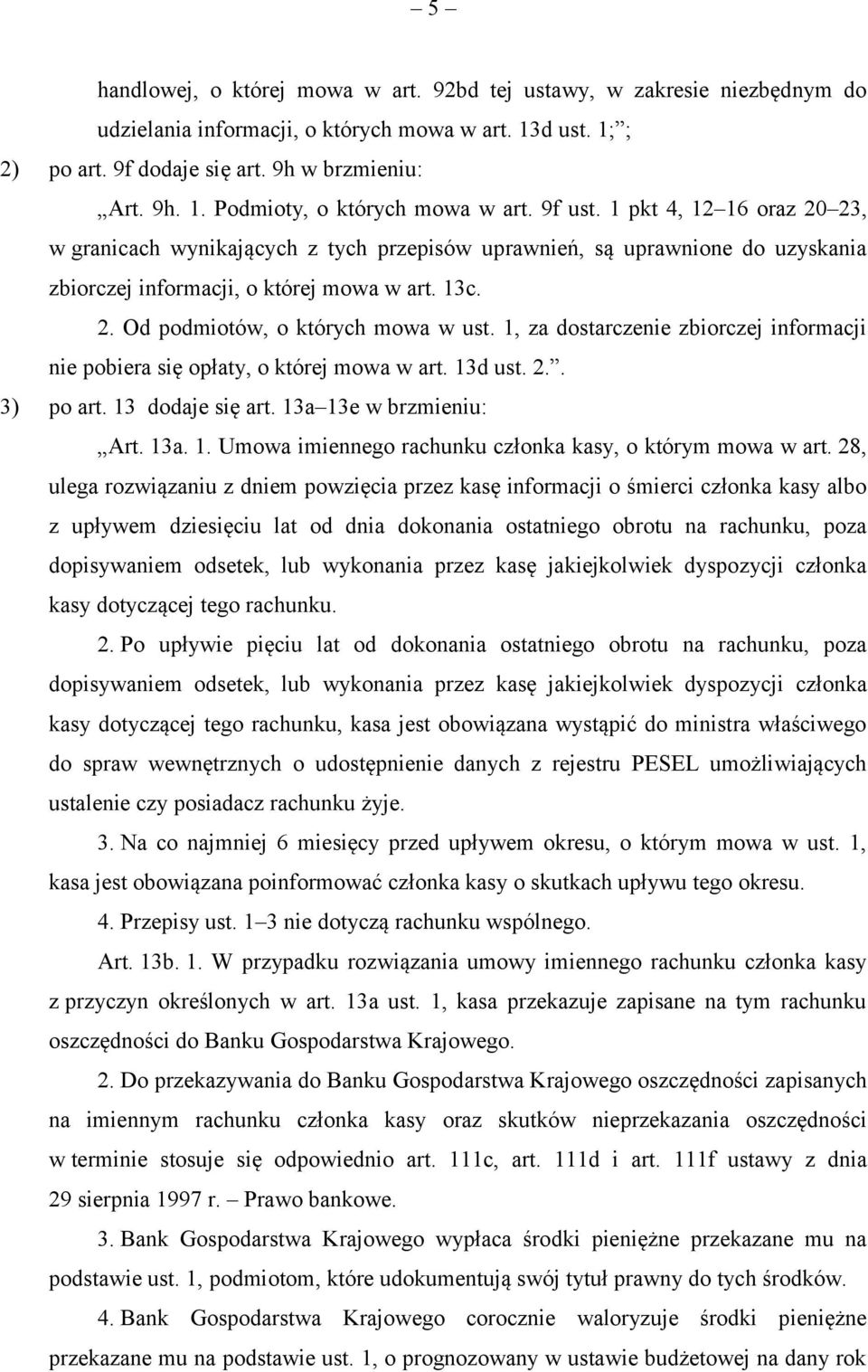 1, za dostarczenie zbiorczej informacji nie pobiera się opłaty, o której mowa w art. 13d ust. 2.. 3) po art. 13 dodaje się art. 13a 13e w brzmieniu: Art. 13a. 1. Umowa imiennego rachunku członka kasy, o którym mowa w art.