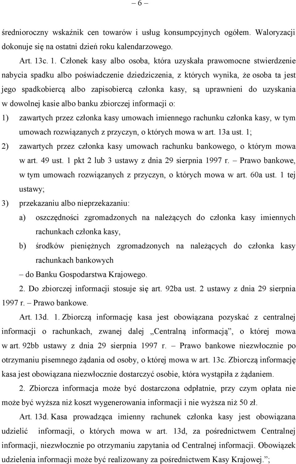 kasy, są uprawnieni do uzyskania w dowolnej kasie albo banku zbiorczej informacji o: 1) zawartych przez członka kasy umowach imiennego rachunku członka kasy, w tym umowach rozwiązanych z przyczyn, o