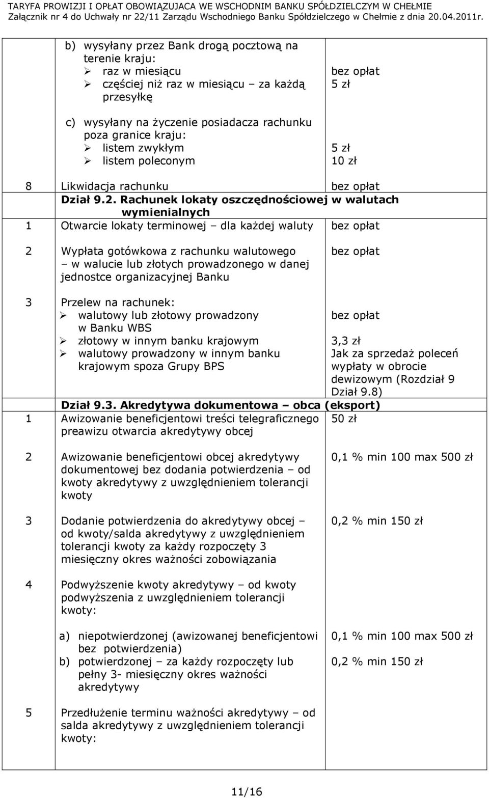 . Rachunek lokaty oszczędnościowej w walutach wymienialnych Otwarcie lokaty terminowej dla kaŝdej waluty Wypłata gotówkowa z rachunku walutowego w walucie lub złotych prowadzonego w danej jednostce