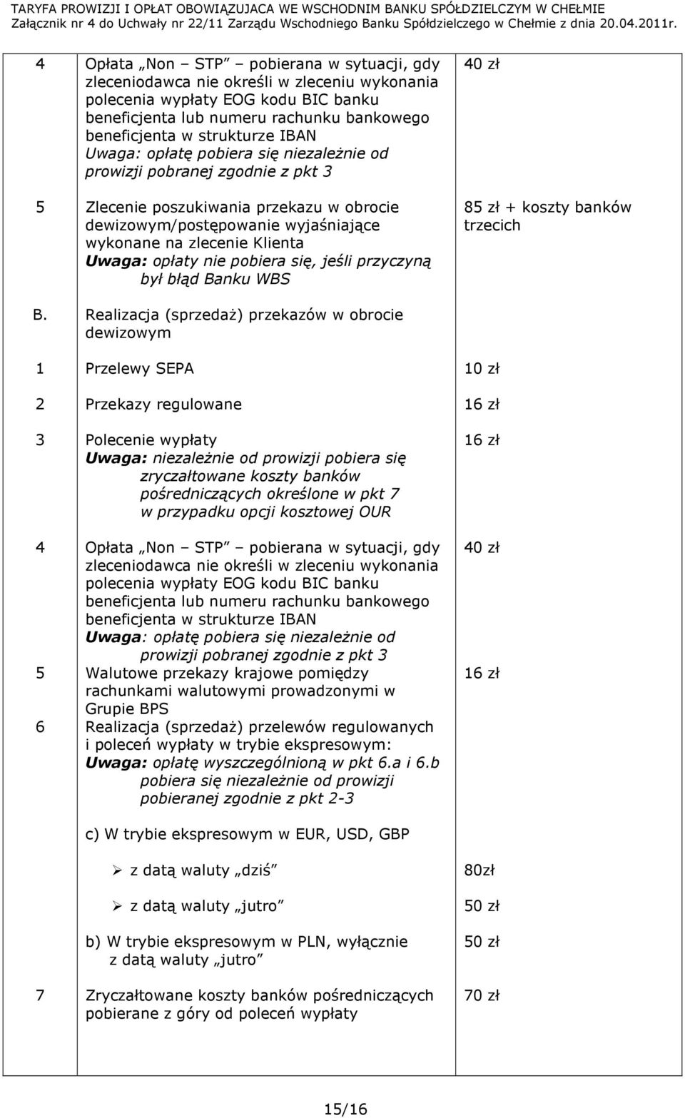 Uwaga: opłaty nie pobiera się, jeśli przyczyną był błąd Banku WBS Realizacja (sprzedaŝ) przekazów w obrocie dewizowym Przelewy SEPA Przekazy regulowane Polecenie wypłaty Uwaga: niezaleŝnie od