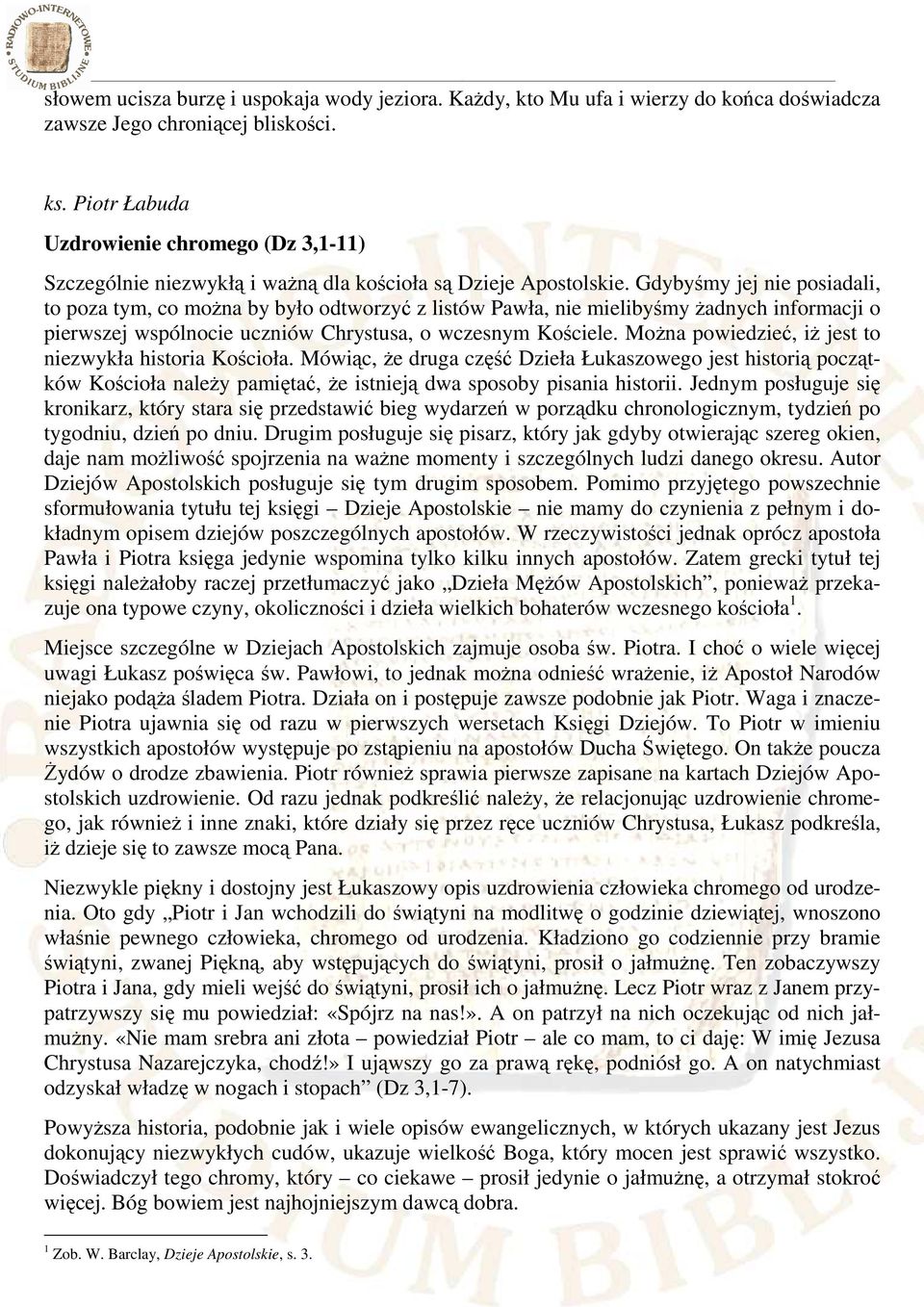 Gdybyśmy jej nie posiadali, to poza tym, co można by było odtworzyć z listów Pawła, nie mielibyśmy żadnych informacji o pierwszej wspólnocie uczniów Chrystusa, o wczesnym Kościele.