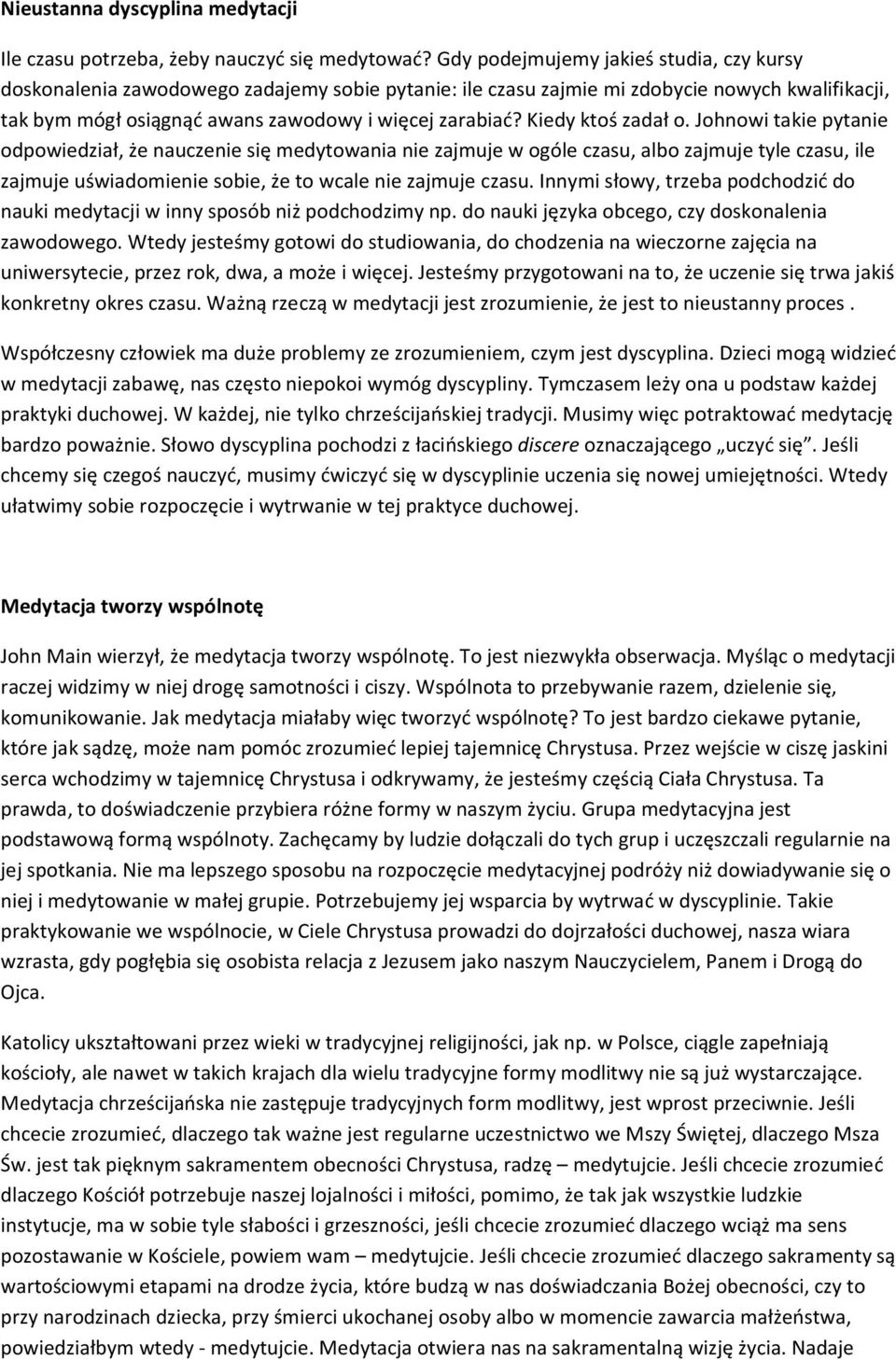 Kiedy ktoś zadał o. Johnowi takie pytanie odpowiedział, że nauczenie się medytowania nie zajmuje w ogóle czasu, albo zajmuje tyle czasu, ile zajmuje uświadomienie sobie, że to wcale nie zajmuje czasu.