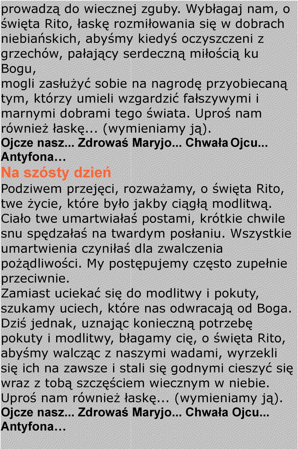 tym, którzy umieli wzgardzić fałszywymi i marnymi dobrami tego świata. Uproś nam również łaskę... (wymieniamy ją). Ojcze nasz... Zdrowaś Maryjo... Chwała Ojcu.