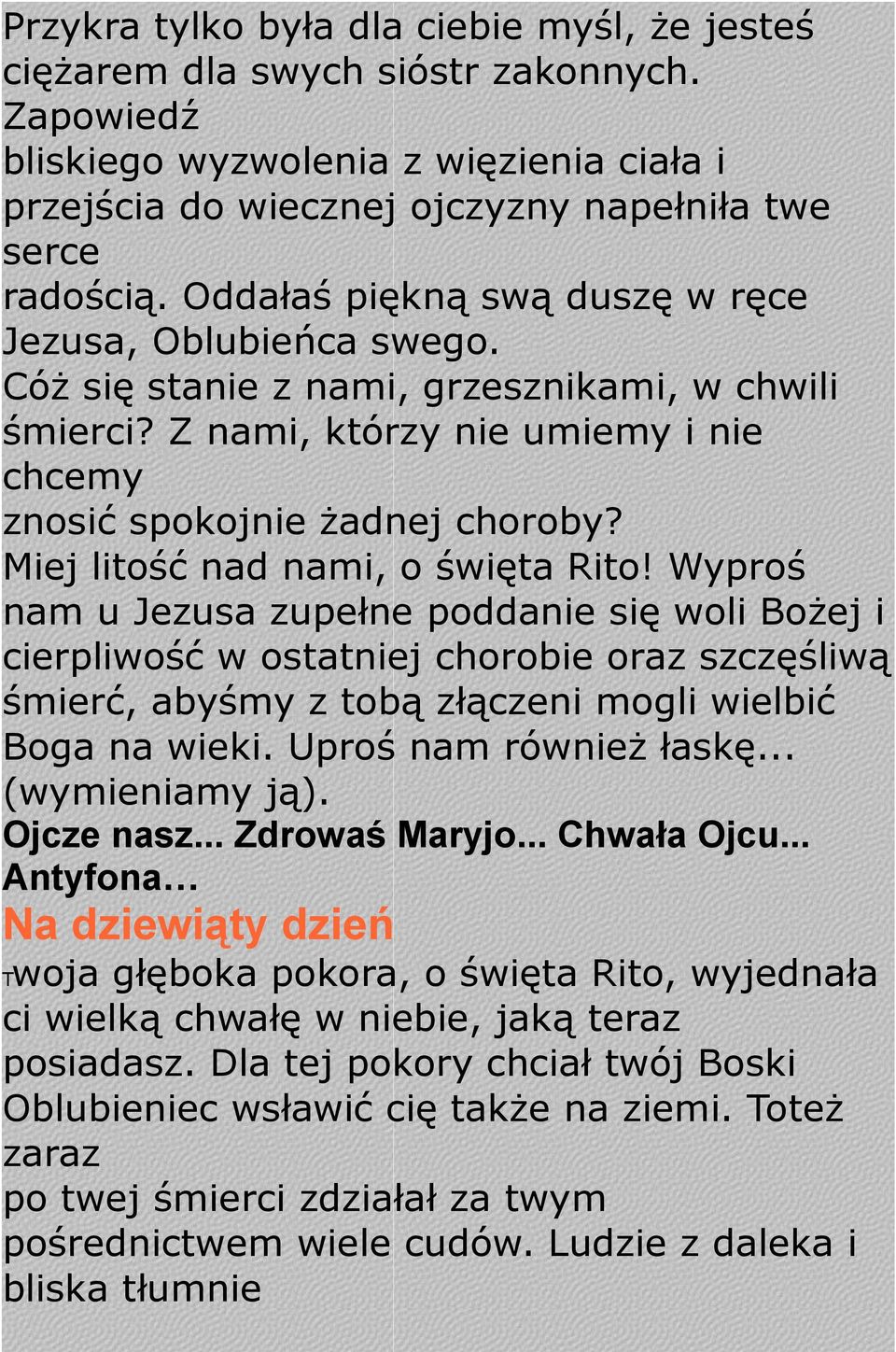 Miej litość nad nami, o święta Rito! Wyproś nam u Jezusa zupełne poddanie się woli Bożej i cierpliwość w ostatniej chorobie oraz szczęśliwą śmierć, abyśmy z tobą złączeni mogli wielbić Boga na wieki.