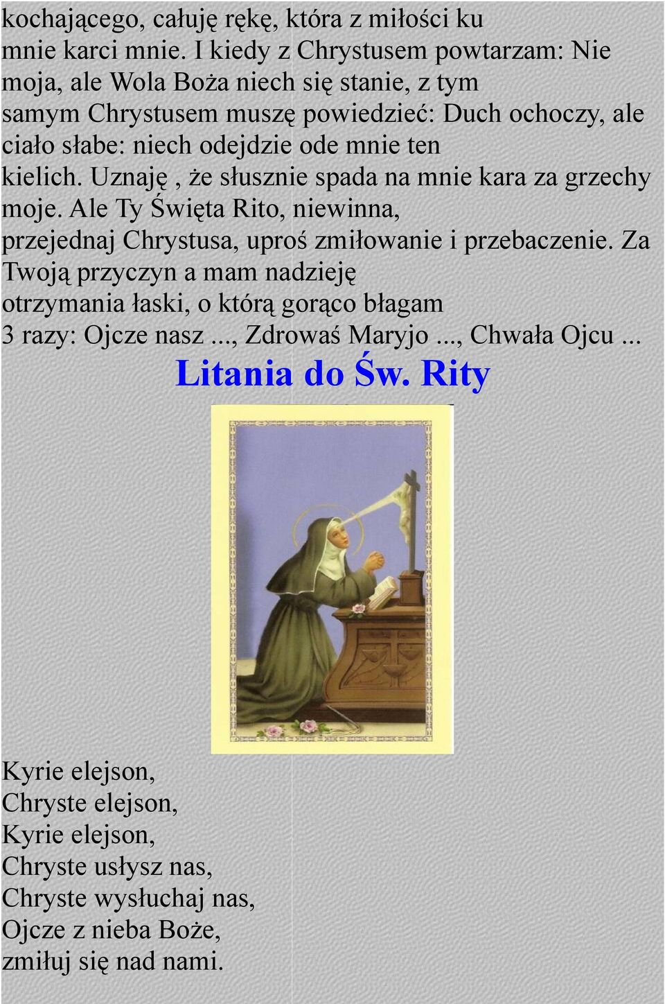 mnie ten kielich. Uznaję, że słusznie spada na mnie kara za grzechy moje. Ale Ty Święta Rito, niewinna, przejednaj Chrystusa, uproś zmiłowanie i przebaczenie.