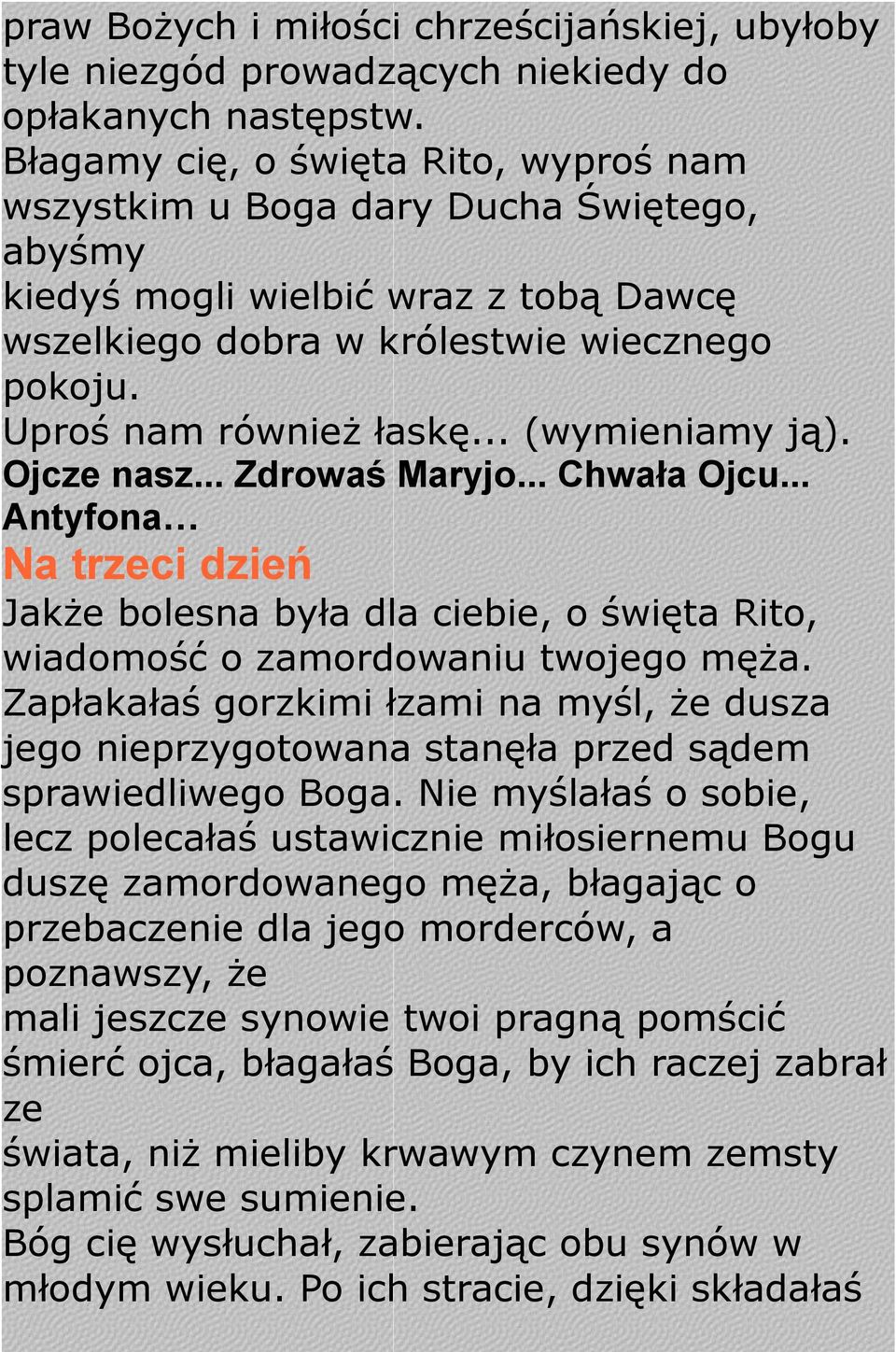 .. (wymieniamy ją). Ojcze nasz... Zdrowaś Maryjo... Chwała Ojcu... Antyfona Na trzeci dzień Jakże bolesna była dla ciebie, o święta Rito, wiadomość o zamordowaniu twojego męża.