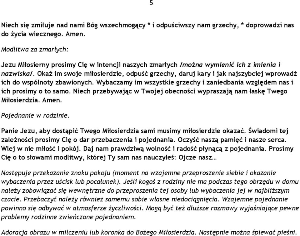 Okaż im swoje miłosierdzie, odpuść grzechy, daruj kary i jak najszybciej wprowadź ich do wspólnoty zbawionych. Wybaczamy im wszystkie grzechy i zaniedbania względem nas i ich prosimy o to samo.