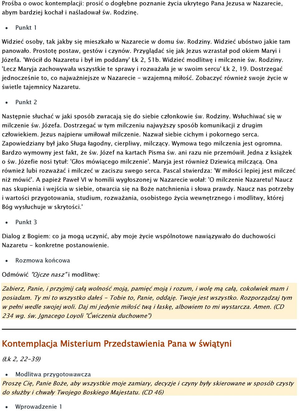 Przyglądać się jak Jezus wzrastał pod okiem Maryi i Józefa. 'Wrócił do Nazaretu i był im poddany' Łk 2, 51b. Widzieć modlitwę i milczenie św. Rodziny.