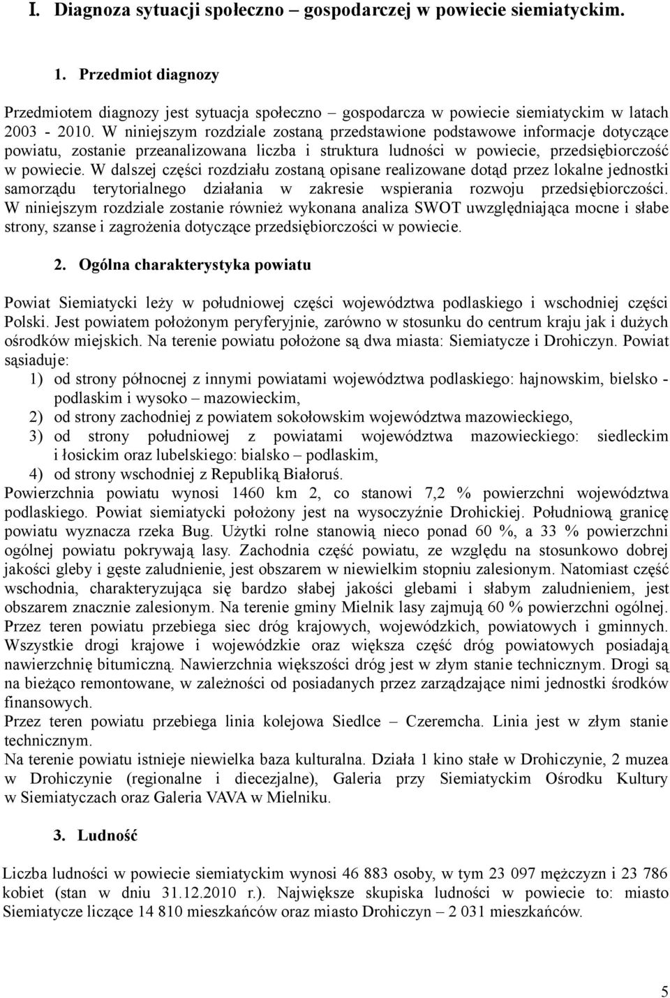 W dalszej części rozdziału zostaną opisane realizowane dotąd przez lokalne jednostki samorządu terytorialnego działania w zakresie wspierania rozwoju przedsiębiorczości.